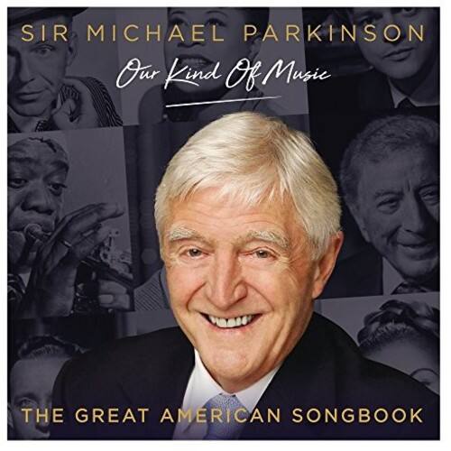 SIR MICHAEL PARKINSON  
Our Kind Of Music  
THE GREAT AMERICAN SONGBOOK