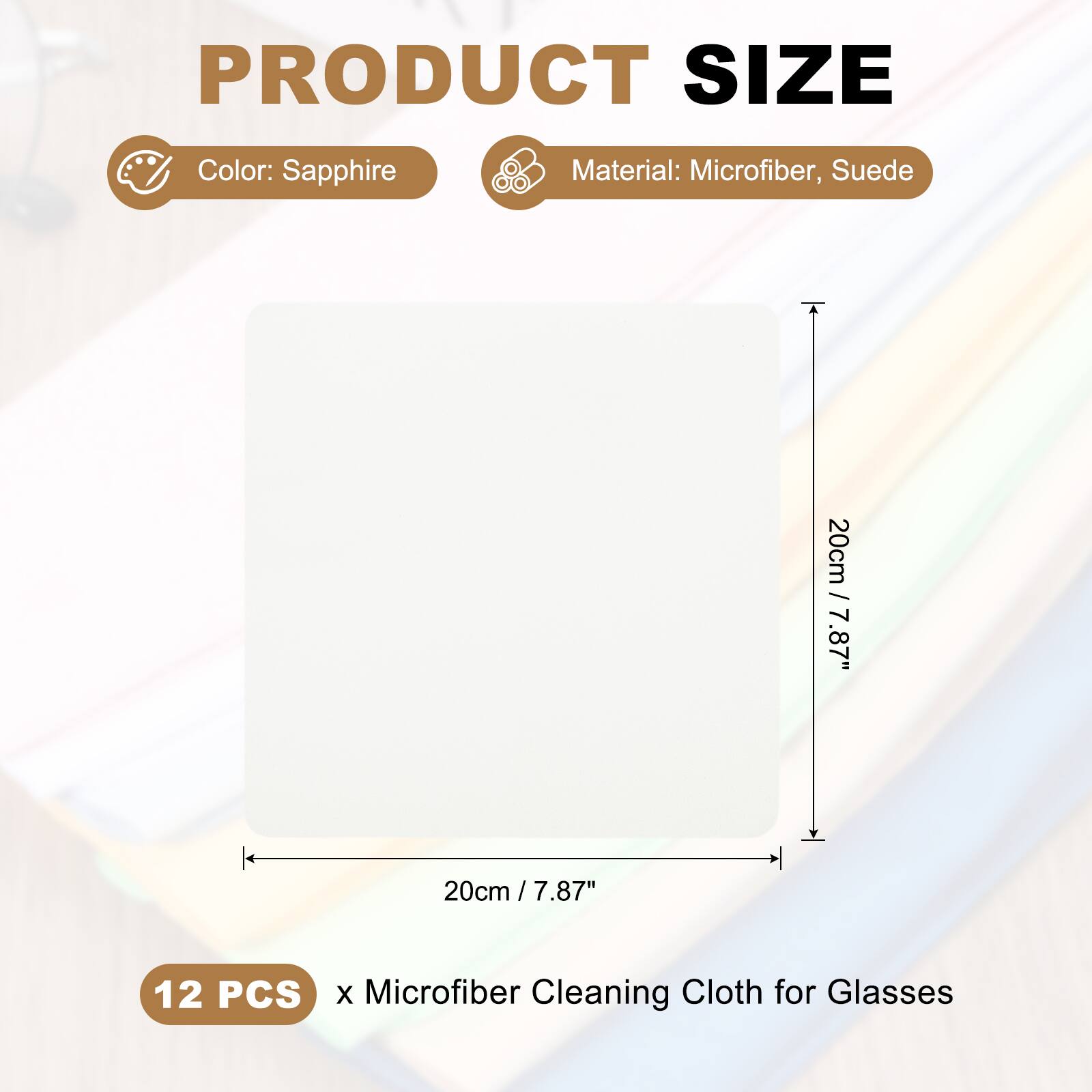 PRODUCT SIZE  
Color: Sapphire  
Material: Microfiber, Suede  
20cm / 7.87"  
12 PCS x Microfiber Cleaning Cloth for Glasses