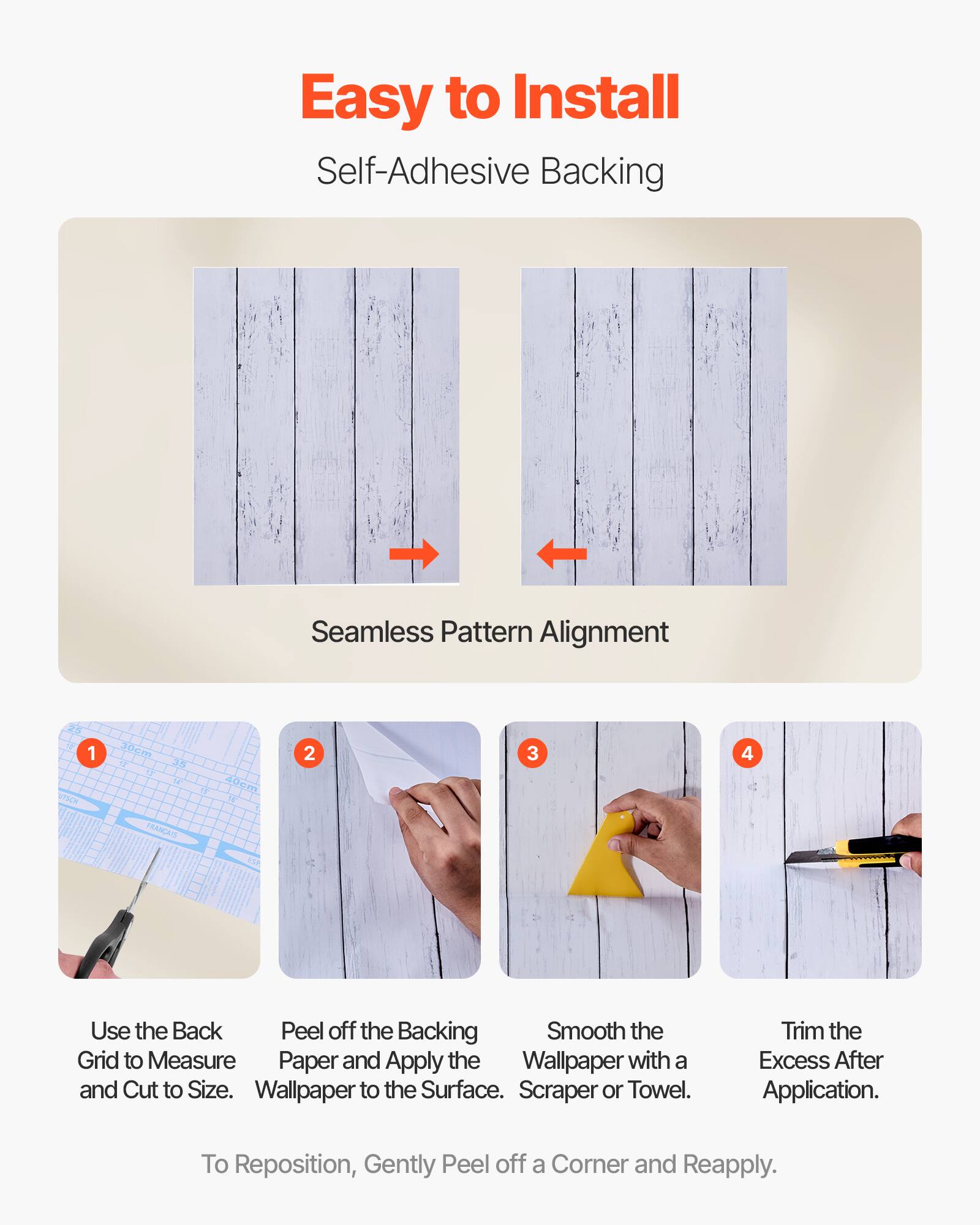 Easy to Install  
Self-Adhesive Backing  

Seamless Pattern Alignment  

1. Use the Back Grid to Measure and Cut to Size.  
2. Peel off the Backing Paper and Apply the Wallpaper to the Surface.  
3. Smooth the Wallpaper with a Scraper or Towel.  
4. Trim the Excess After Application.  

To Reposition, Gently Peel off a Corner and Reapply.