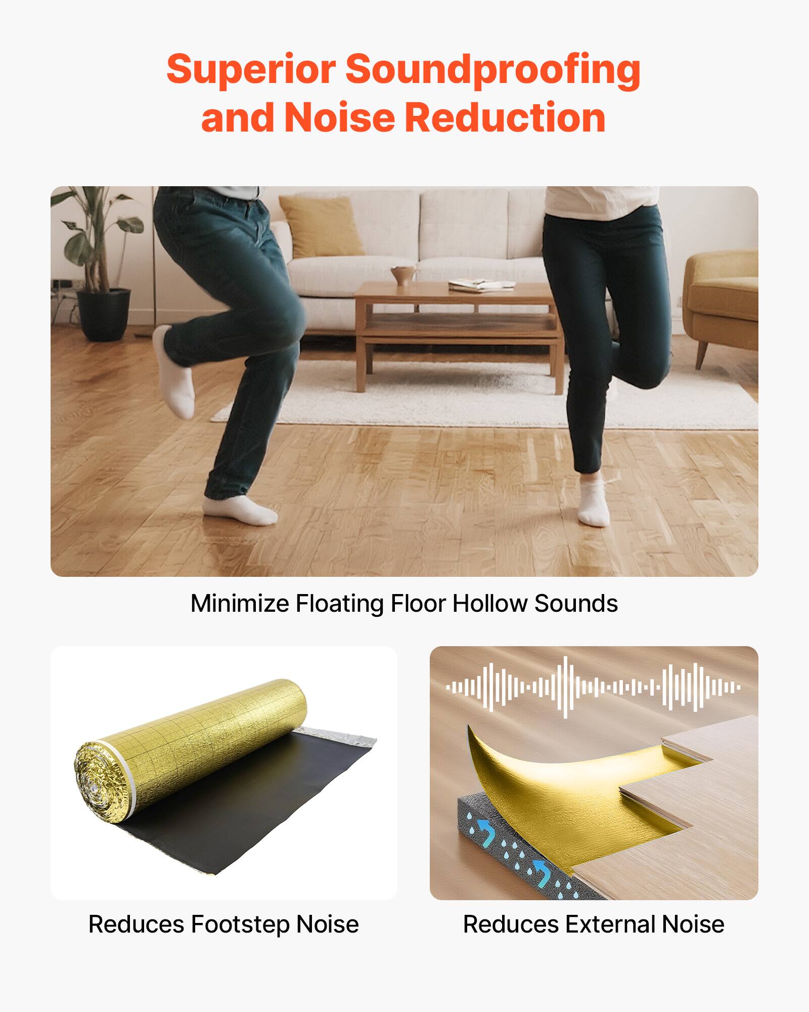 Superior Soundproofing and Noise Reduction  
Minimize Floating Floor Hollow Sounds  
Reduces Footstep Noise  
Reduces External Noise