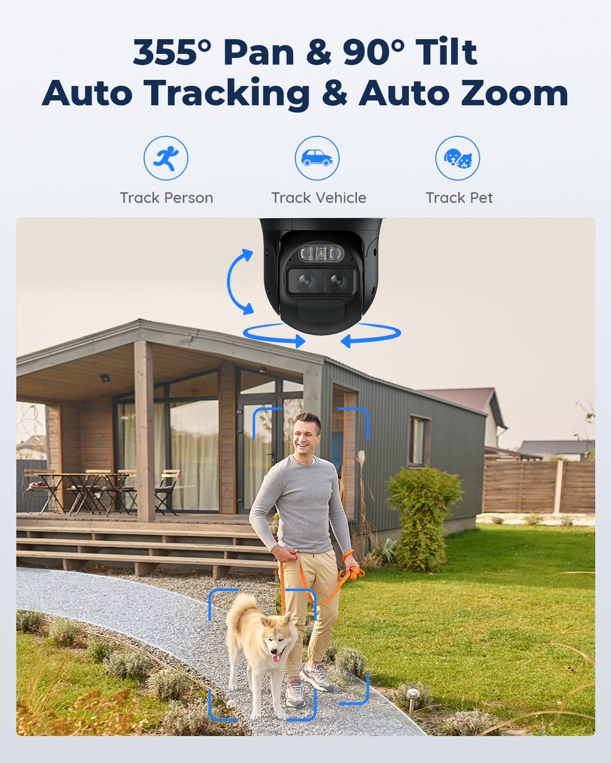 355° Pan & 90° Tilt Auto Tracking & Auto Zoom

Track Person
Track Vehicle
Track Pet