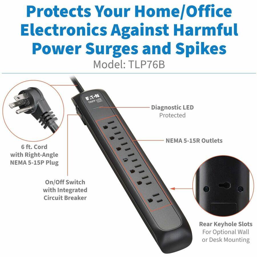 Protects Your Home/Office Electronics Against Harmful Power Surges and Spikes  
Model: TLP76B  

- Diagnostic LED Protected  
- 6 ft. Cord with Right-Angle NEMA 5-15P Plug  
- NEMA 5-15R Outlets  
- On/Off Switch with Integrated Circuit Breaker  
- Rear Keyhole Slots for Optional Wall or Desk Mounting