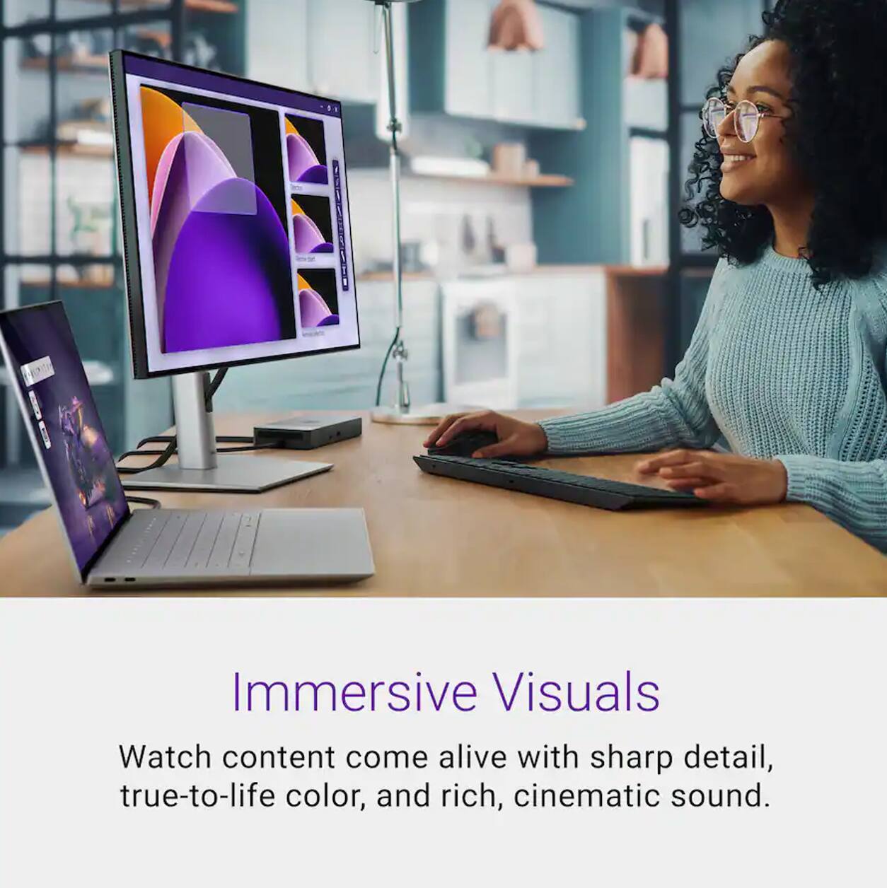 Immersive Visuals  
Watch content come alive with sharp detail, true-to-life color, and rich, cinematic sound.