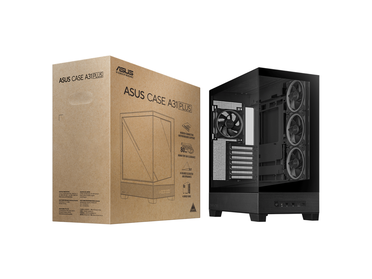 ASUS CASE A31 PLUS

- COMPACT DESIGN
- 80MM TOP AIR CLEARANCE
- 8 DEGREE ELIMINATED AIR DYNAMICS
- 4 BIG FANS

ASUS CASE A31 PLUS

- HARD-CONNECTED MOTHERBOARD SUPPORT
- MOTHERBOARD SUPPORT
- 4 BIG FANS