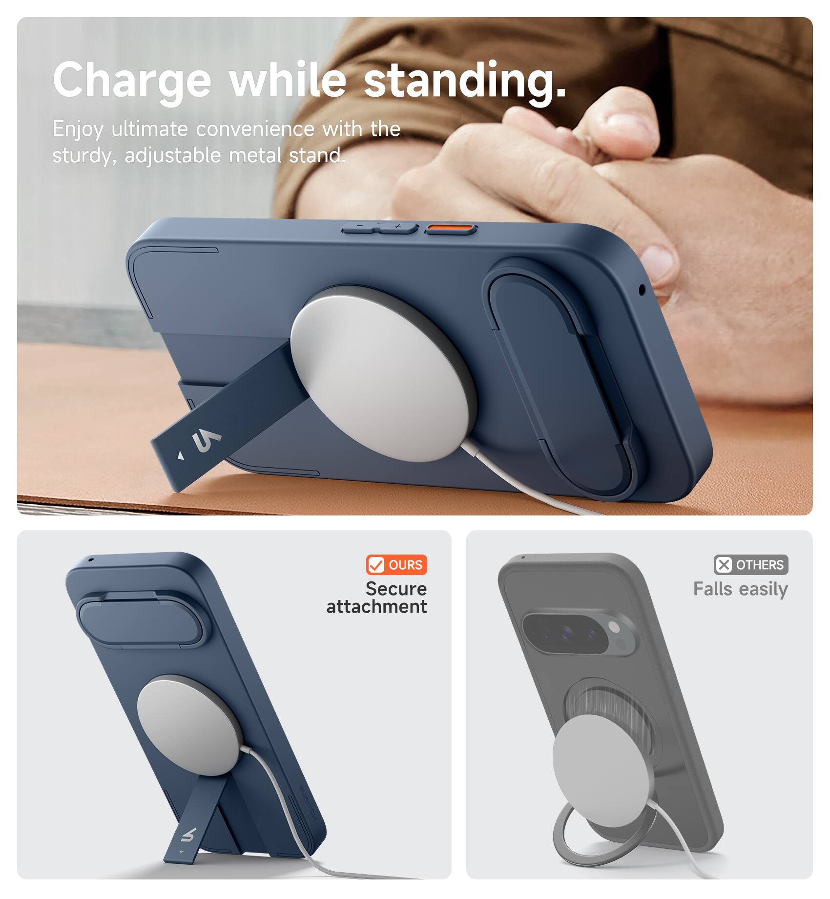 Charge while standing.  
Enjoy ultimate convenience with the sturdy, adjustable metal stand.  

OUR Secure attachment  
OTHERS Falls easily
