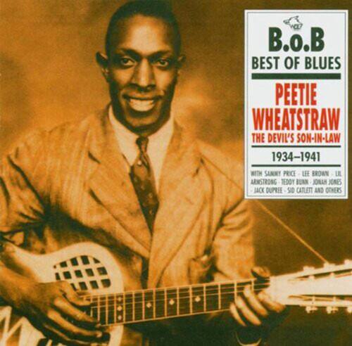 B.O.B  
BEST OF BLUES  
PEETIE WHEATSTRAW  
THE DEVIL'S SON-IN-LAW  
1934-1941  
WITH SAMMY PRICE, LEE BROWN, LAL ARMSTRONG, TEDDY BUAN, JONAN JONES, JACK DUPREE, SID CATLETT AND OTHERS