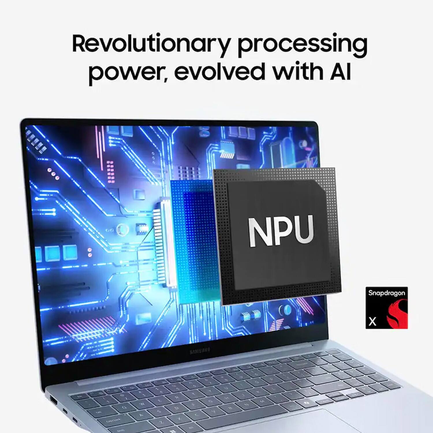 Revolutionary processing power, evolved with AI

NPU

Snapdragon X

9 1 2 1 0 to -
02 % K 4 E W 1 A 2.
% D %
4 9. 7 F Hi
3 7 Y g V
B U 4 B
/ 5 Ty a 3 M %
9 1
0
7g