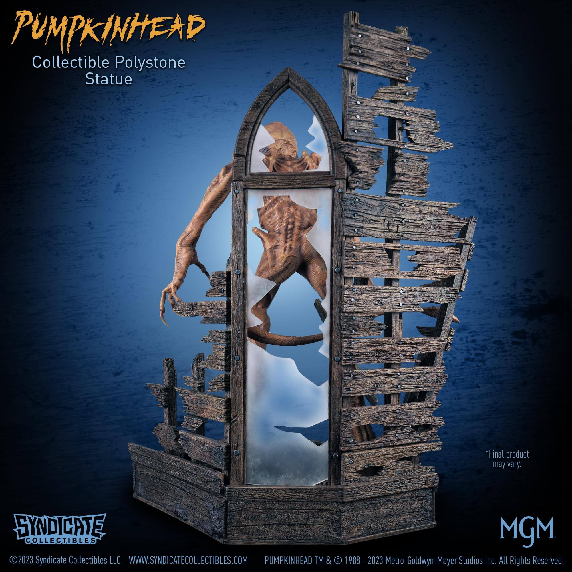 PUMPKINHEAD  
Collectible Polystone Statue  

*Final product may vary.  

SYNDICATE MGM COLLECTIBLES  
2023 Syndicate Collectibles LLC  
WWW.SYNDICATECOLLECTIBLES.COM  

PUMPKINHEAD TM & © 1988-2023 Metro-Goldwyn-Mayer Studios Inc. ALL Rights Reserved.