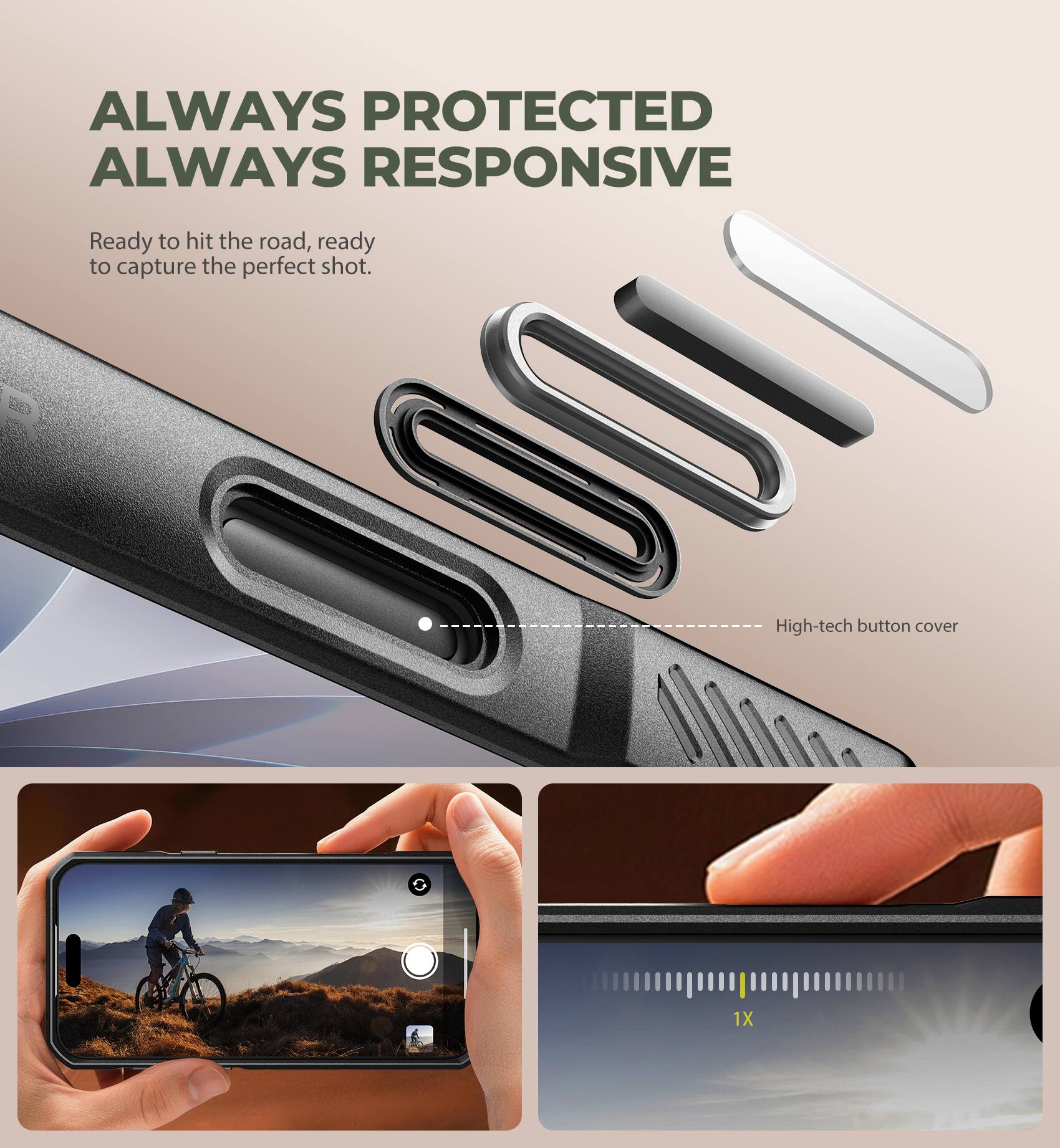 ALWAYS PROTECTED ALWAYS RESPONSIVE

Ready to hit the road, ready to capture the perfect shot.

High-tech button cover

1X