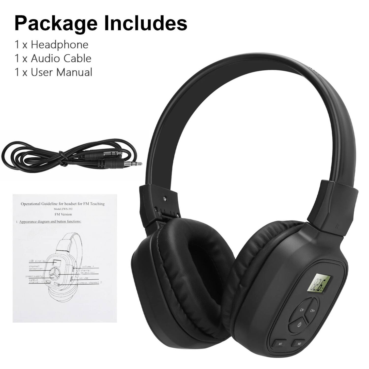 Package Includes 1 x Headphone 1 x Audio Cable 1 x User Manual

Operational Guideline for headphone for FM Teaching Model: ZW-S92

Appearance diagram and button functions:
1. LCD (6 x 0.5)
2. Power On/Off
3. Volume
4. Channel
5. Mute
6. FM/AM