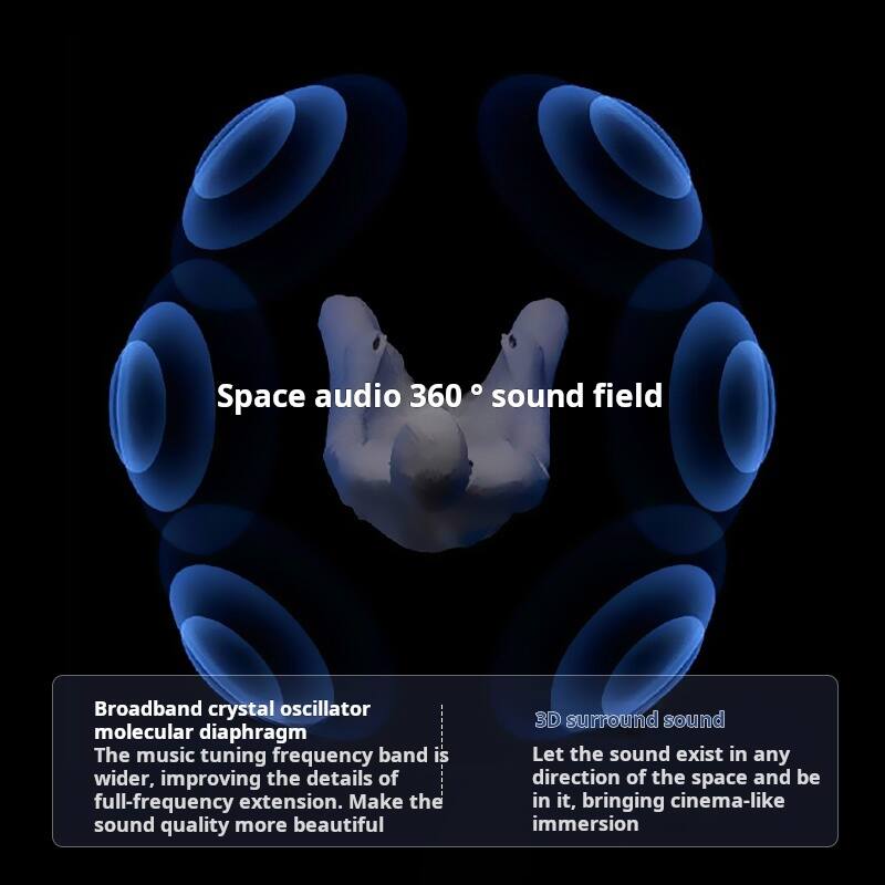 Space audio 360° sound field

Broadband crystal oscillator molecular diaphragm  
The music tuning frequency band is wider, improving the details of full-frequency extension. Make the sound quality more beautiful.

3D surround sound  
Let the sound exist in any direction of the space and be in it, bringing cinema-like immersion.