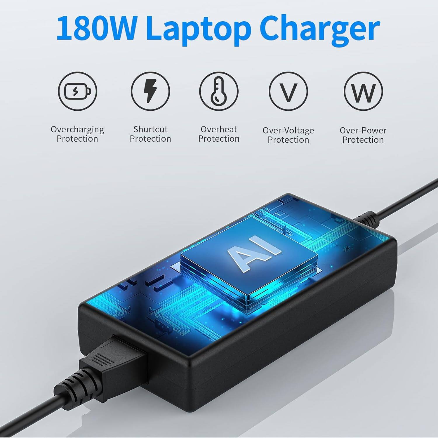 180W Laptop Charger

- Overcharging Protection
- Shurtcut Protection
- Overheat Protection
- Over-Voltage Protection
- Over-Power Protection

AI
