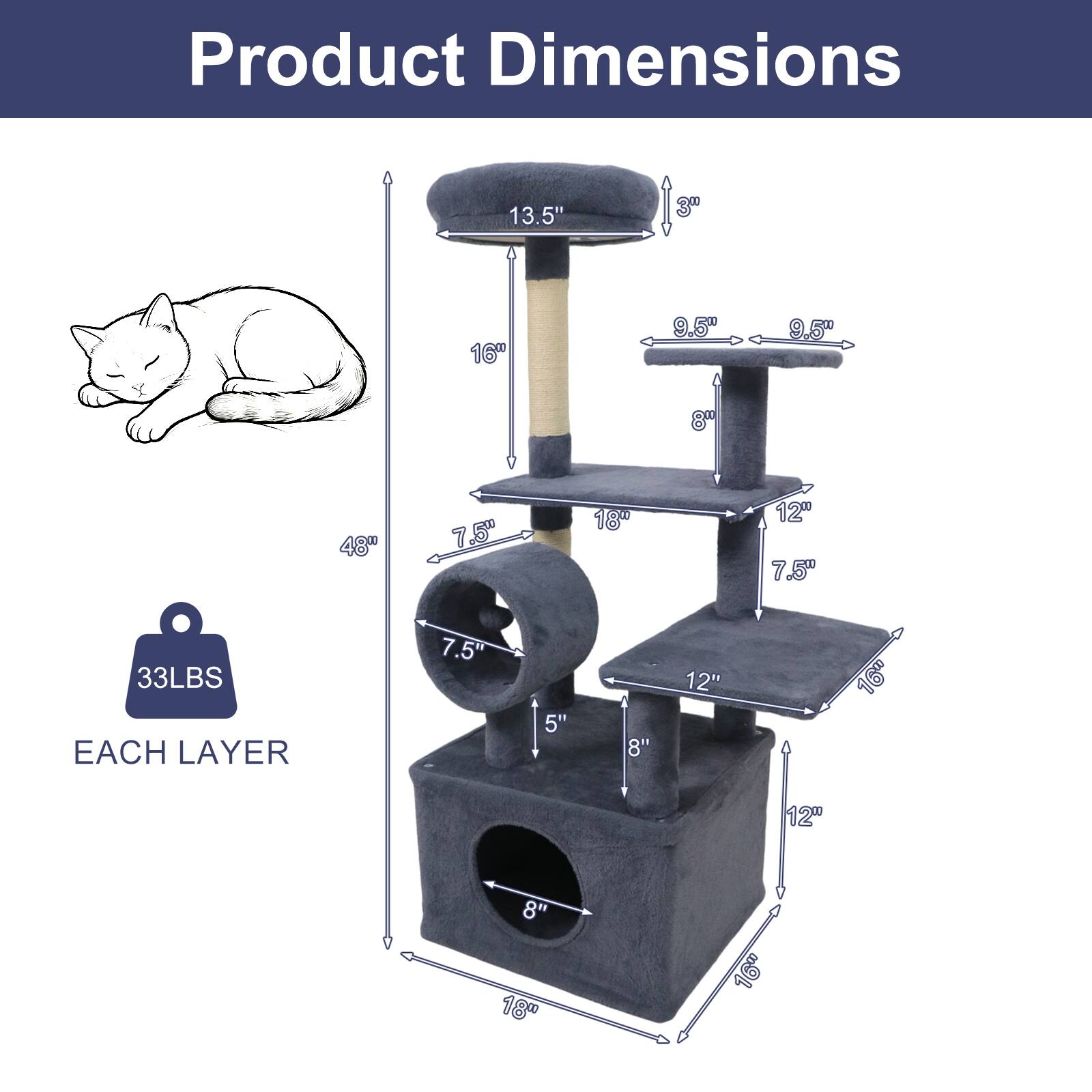 Product Dimensions

- Height: 48"
- Width: 18"
- Depth: 18"
- Top Shelf: 13.5" x 3"
- Middle Shelf: 9.5" x 9.5"
- Bottom Shelf: 12" x 12"
- Cat Wheel: 7.5" diameter
- Cat Wheel Shaft: 5" x 8"
- Cat Wheel Shaft: 12" x 160
- Cat Wheel Shaft: 12" x 8"
- Cat Wheel Shaft: 18" x 160
- Each Layer Weight: 33 LBS