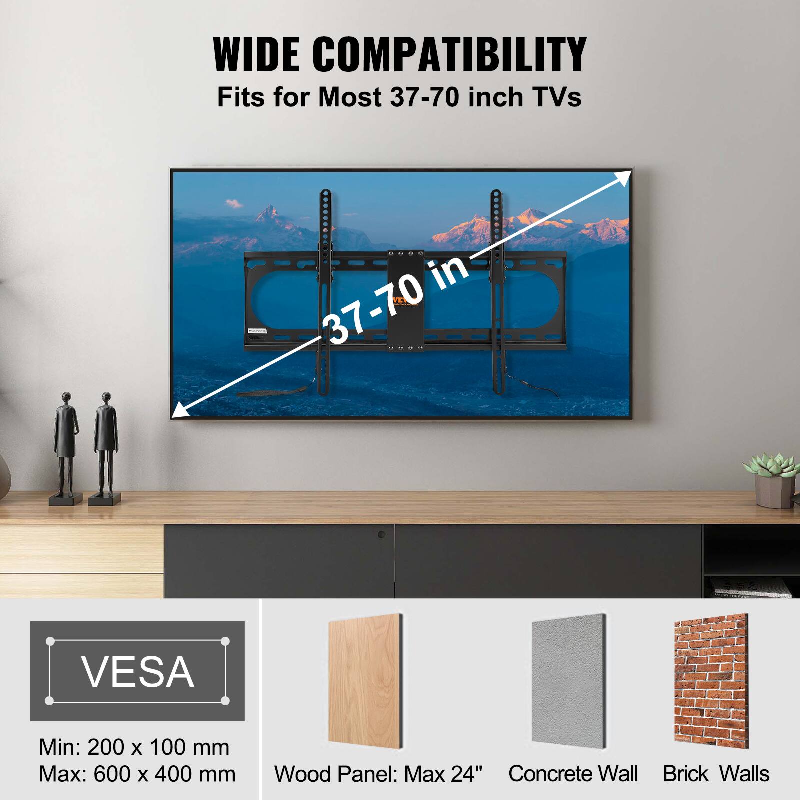 WIDE COMPATIBILITY Fits for Most 37-70 inch TVs in 37-70 VESA Min: 200 x 100 mm Max: 600 x 400 mm Wood Panel: Max 24" Concrete Wall Brick Walls