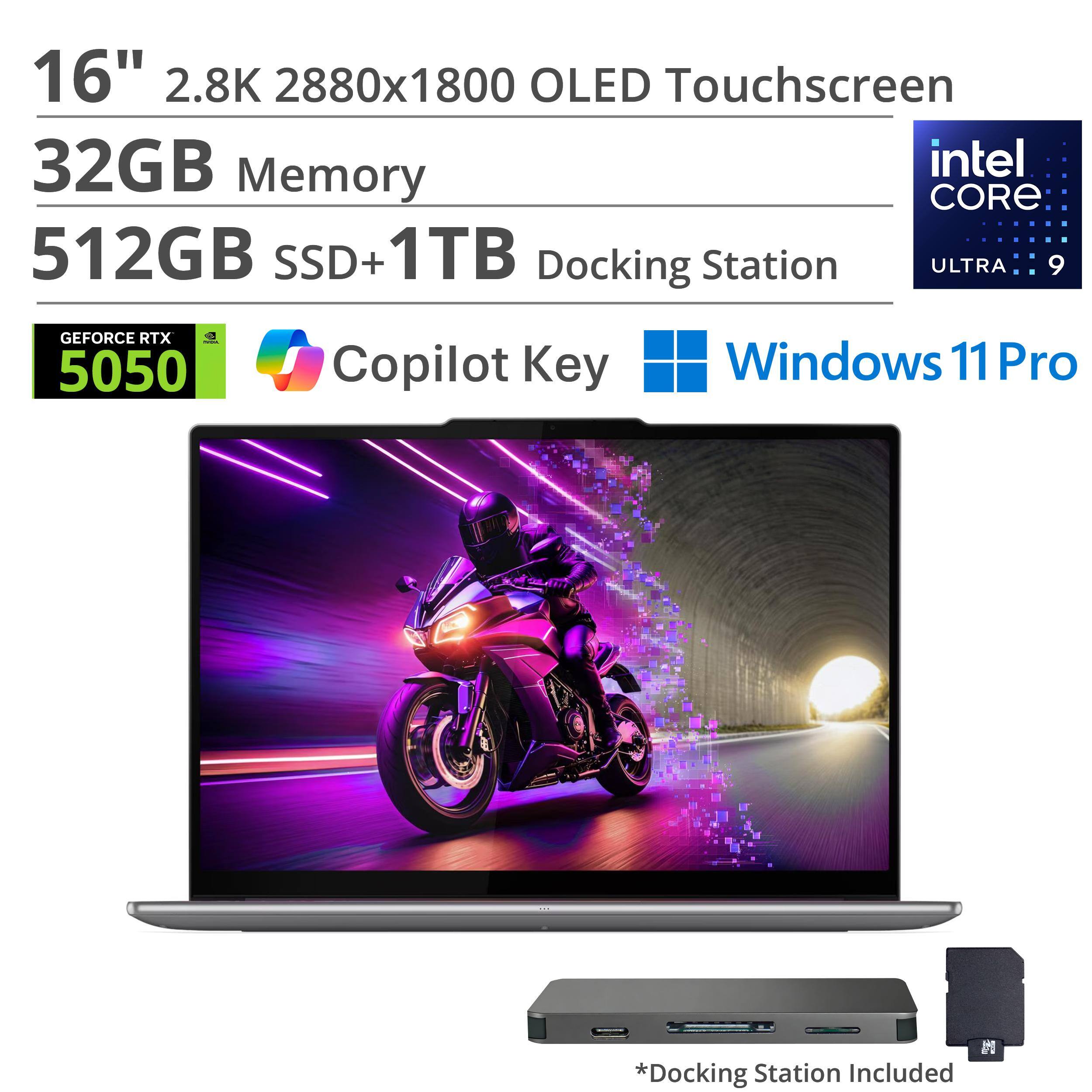16" 2.8K 2880x1800 OLED Touchscreen  
32GB Memory  
512GB SSD + 1TB  
Intel Core Ultra 9  
NVIDIA GeForce RTX 5050  
Copilot Key  
Windows 11 Pro  
Docking Station Included