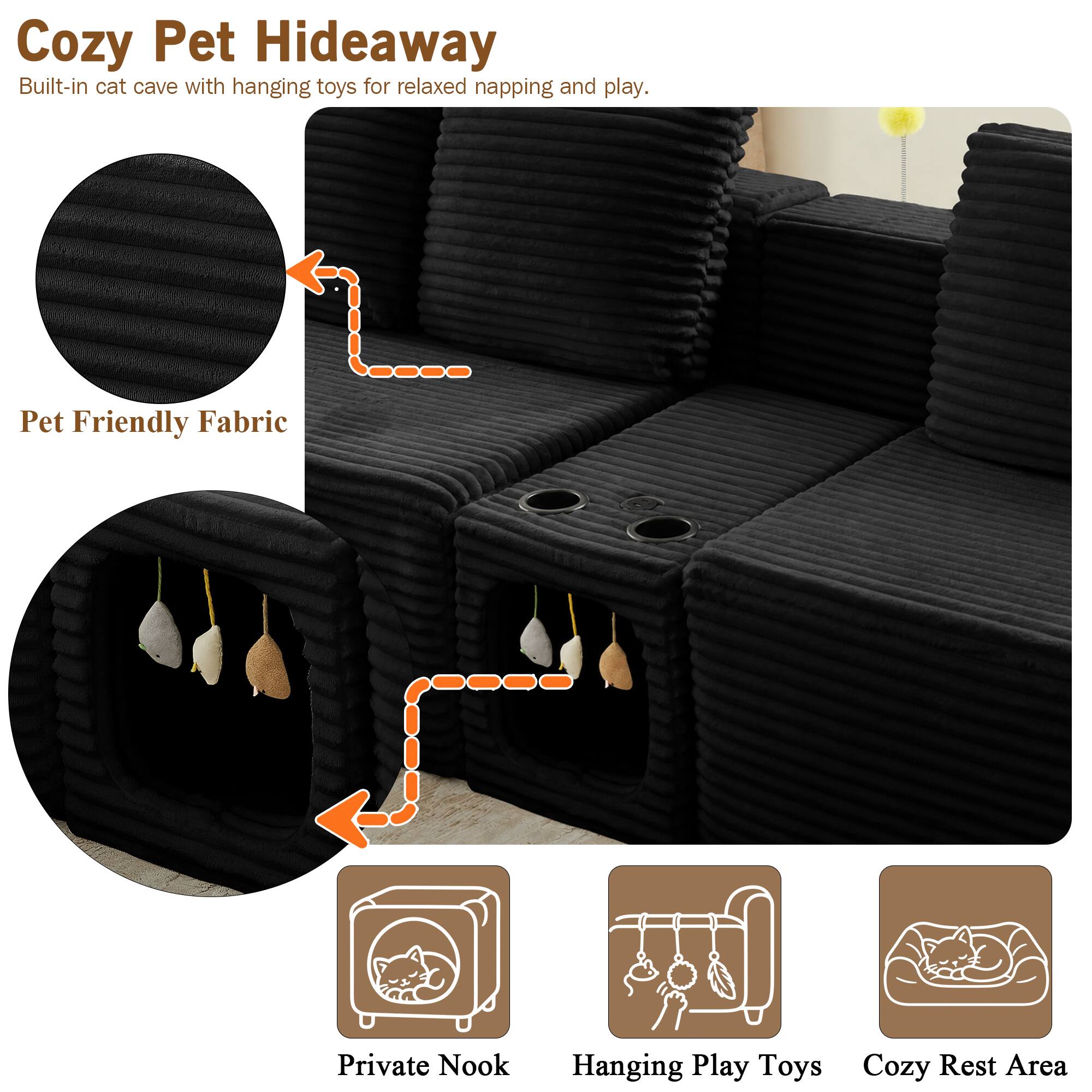 Cozy Pet Hideaway  
Built-in cat cave with hanging toys for relaxed napping and play.  

Pet Friendly Fabric  
Private Nook  
Hanging Play Toys  
Cozy Rest Area