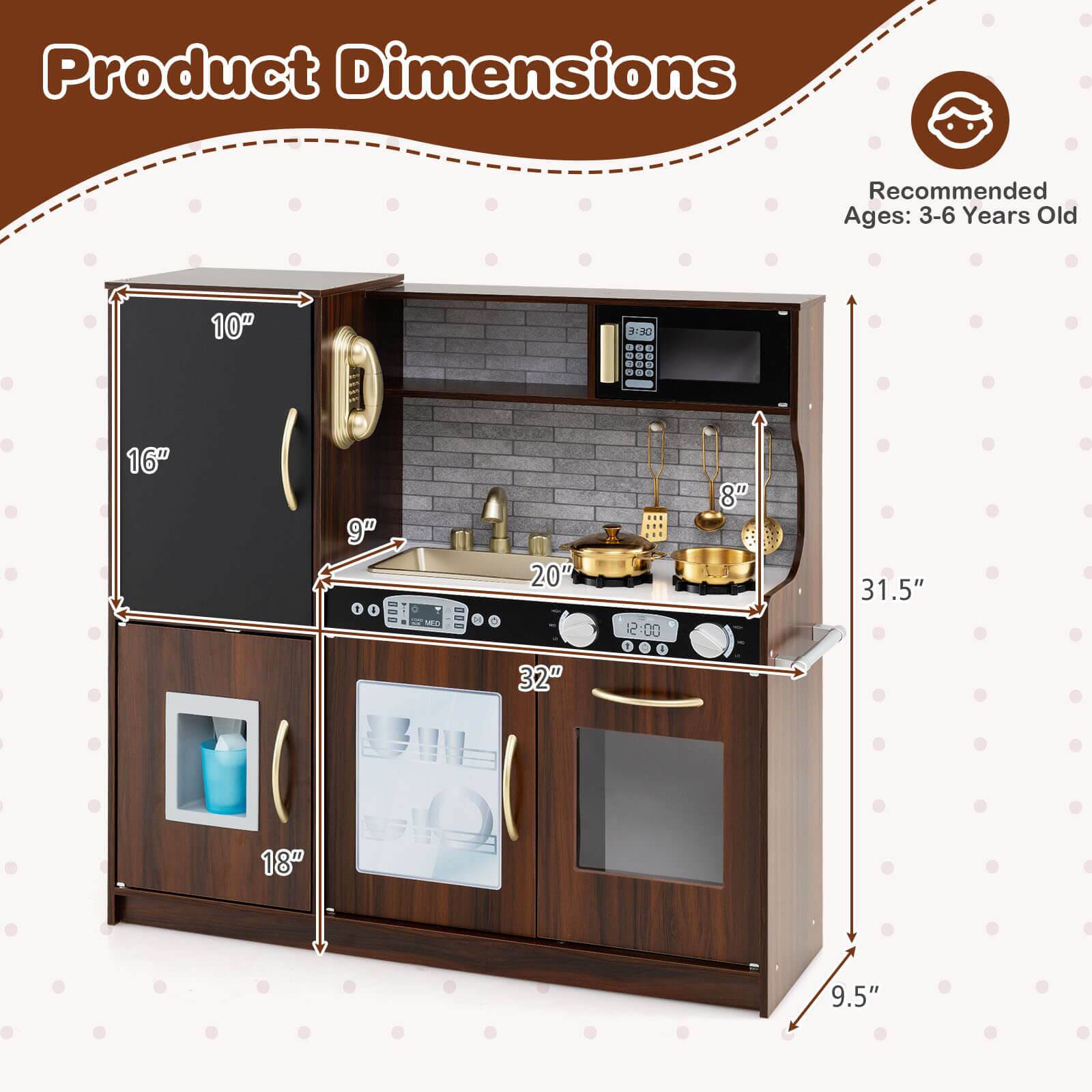 Product Dimensions  
Recommended Ages: 3-6 Years Old  

- Height: 31.5"  
- Width: 32"  
- Depth: 9.5"  
- Cabinet Height: 16"  
- Cabinet Width: 18"  
- Sink Height: 9"  
- Sink Width: 10"  
- Stove Height: 8"  
- Stove Width: 20"