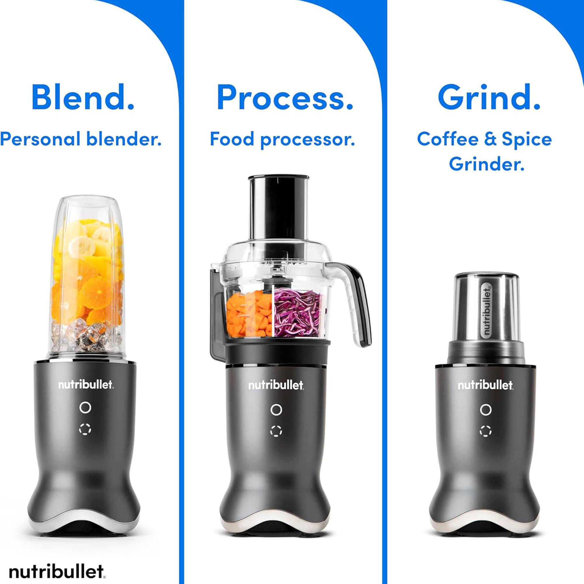 Blend.  
Personal blender.  

Process.  
Food processor.  

Grind.  
Coffee & Spice Grinder.  

nutribullet