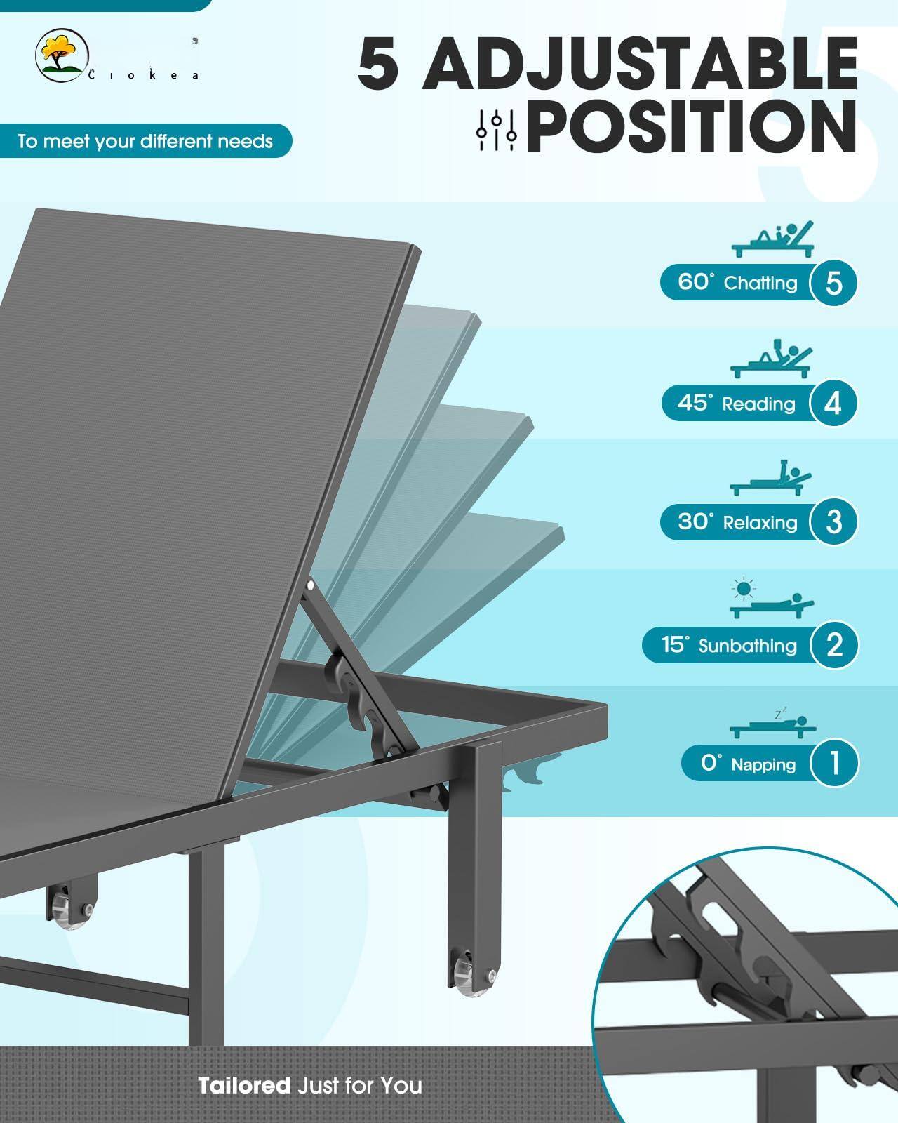 To meet your different needs

5 ADJUSTABLE POSITION

60° Chatting (5)

45° Reading (4)

30° Relaxing (3)

15° Sunbathing (2)

0° Napping (1)

Tailored Just for You