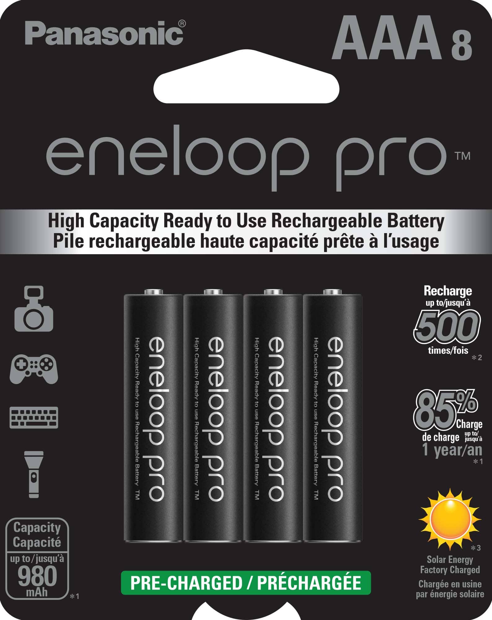 Panasonic AAA 8 eneloop TM pro High Capacity Ready to Use Rechargeable Battery Pile rechargeable haute capacite prte l'usage Recharge up to/jusqu' 500 High High times/fois *2 + Capacity Capacity Capacity Capacity Ready eneloop Ready eneloop Ready eneloop Ready eneloop Ready eneloop of of of of of use use use use use 85% Charge up to/ Rechargeable de charge jsqu' Rechargeable Rechargeable Rechargeable Rechargeable 1 year/an 1 Battery bLo Battery blo Battery pro Battery bLo TM TM TM TM Capacity Capacit *3 up to to/jusqu' Solar Energy Factory Charged 980 RE-CHARGED /PRCHARGE / Charge en usine mAh *1 par nergie solaire
