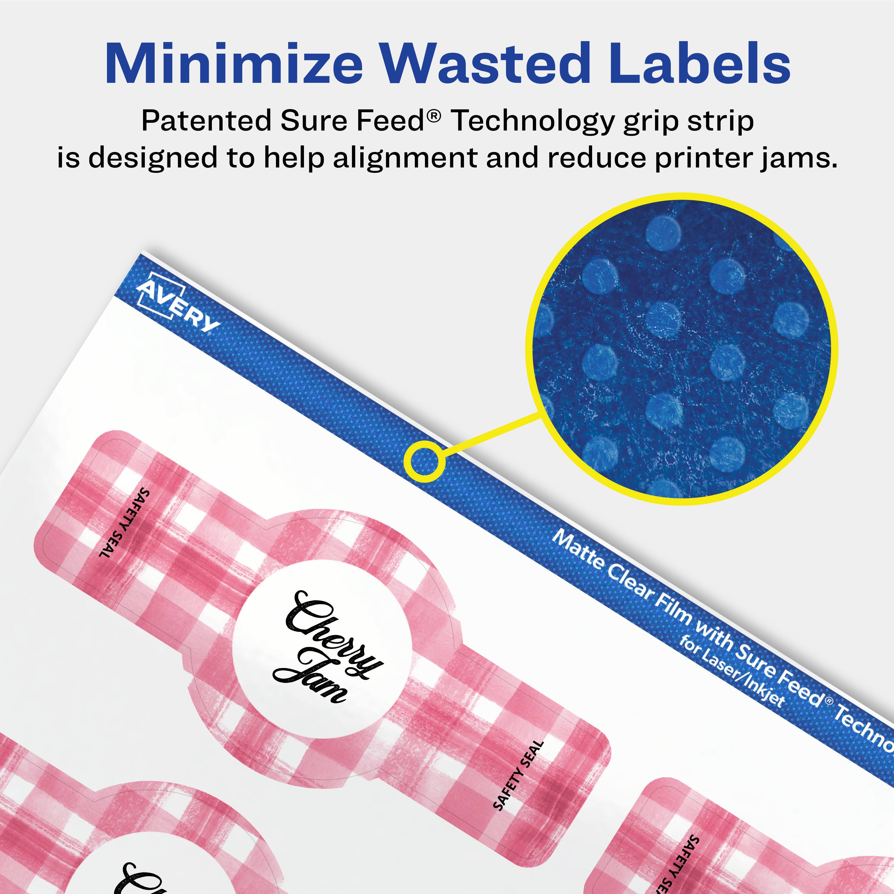 Minimize Wasted Labels

Patented Sure Feed® Technology grip strip is designed to help alignment and reduce printer jams.

Matte Clear Film with Sure Feed® Technology for Laser/Inkjet

AVERY

Cherry Jam

SAFETY SEAL