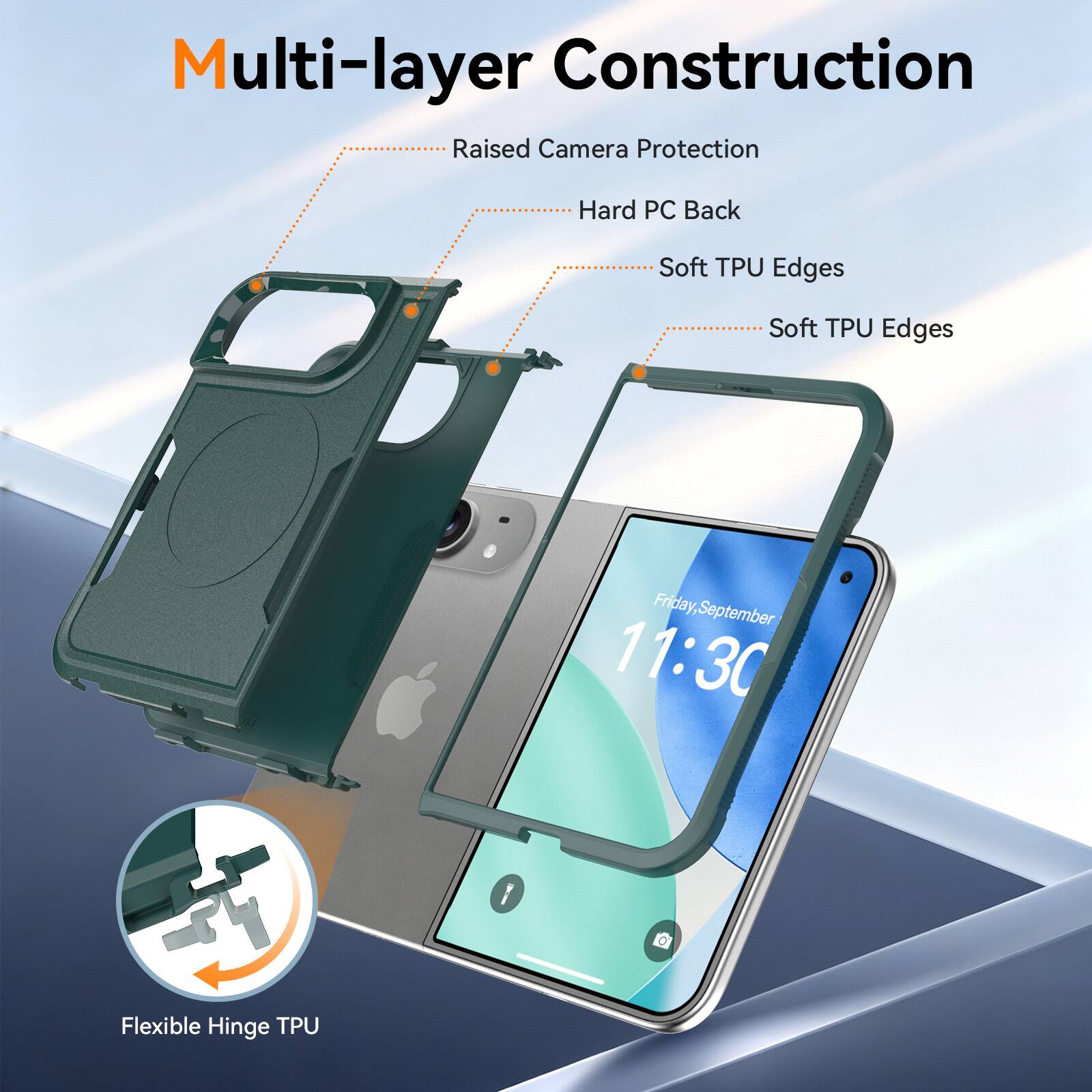 Multi-layer Construction  
Raised Camera Protection  
Hard PC Back  
Soft TPU Edges  
Soft TPU Edges  
Friday, September 11:30  
Flexible Hinge TPU