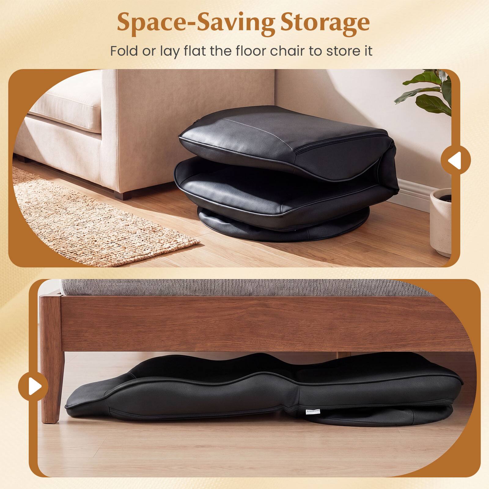 Space-Saving Storage  
Fold or lay flat the floor chair to store it
