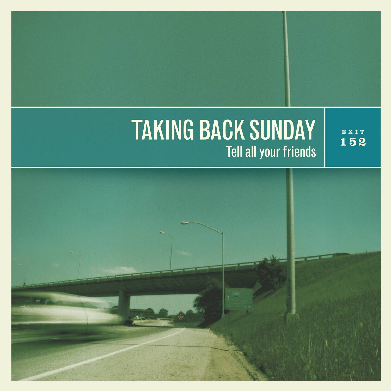 TAKING BACK SUNDAY  
Tell all your friends  

EXIT 152