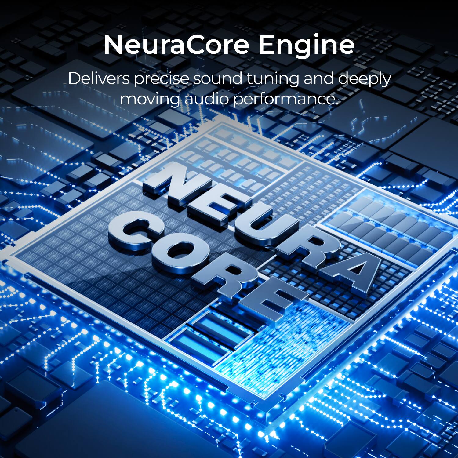 NeuraCore Engine  
Delivers precise sound tuning and deeply moving audio performance.