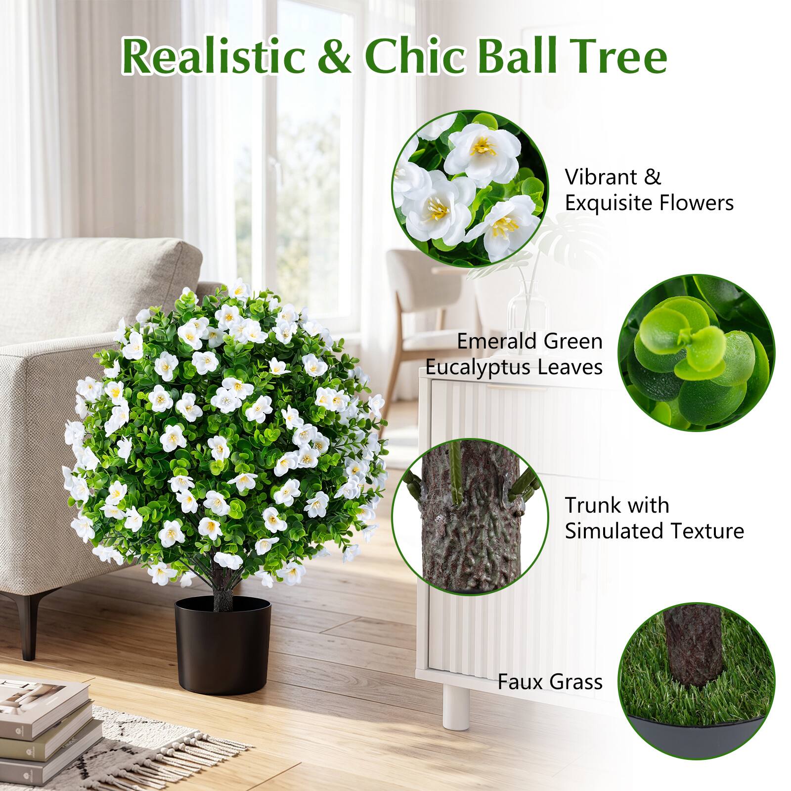 Realistic & Chic Ball Tree

- Vibrant & Exquisite Flowers
- Emerald Green Eucalyptus Leaves
- Trunk with Simulated Texture
- Faux Grass