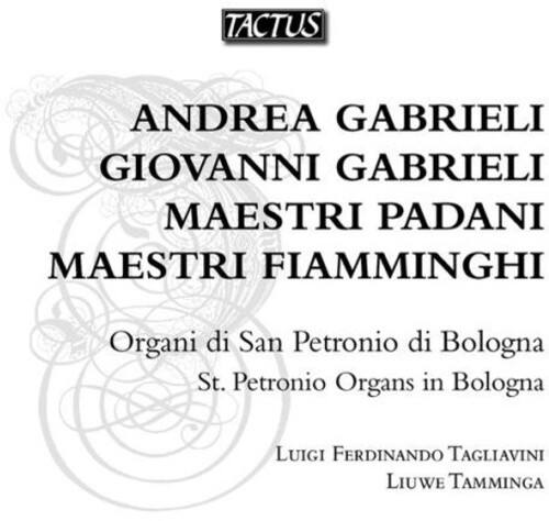 TACTUS

ANDREA GABRIELI  
GIOVANNI GABRIELI  
MAESTRI PADANI  
MAESTRI FIAMMINGHI  

Organi di San Petronio di Bologna  
St. Petronio Organs in Bologna  

LUIGI FERDINANDO TAGLIAVINI  
LIUWE TAMMINGA