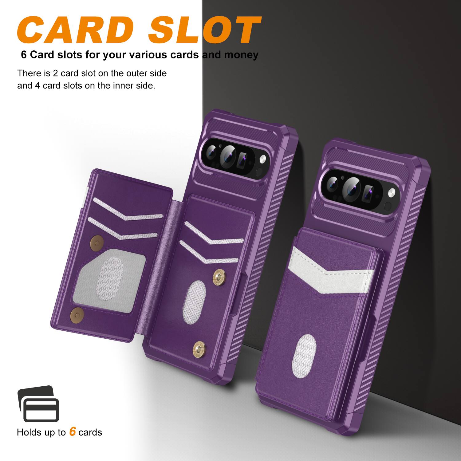 CARD SLOT  
6 Card slots for your various cards and money  
There is 2 card slot on the outer side and 4 card slots on the inner side.  
Holds up to 6 cards