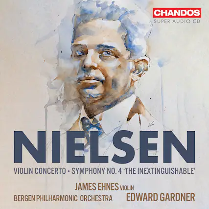 CHANDOS
SUPER AUDIO CD
NIELSEN
VIOLIN CONCERTO • SYMPHONY NO. 4 'THE INEXTINGUISHABLE'
JAMES EHNES VIOLIN
BERGEN PHILHARMONIC ORCHESTRA
EDWARD GARDNER