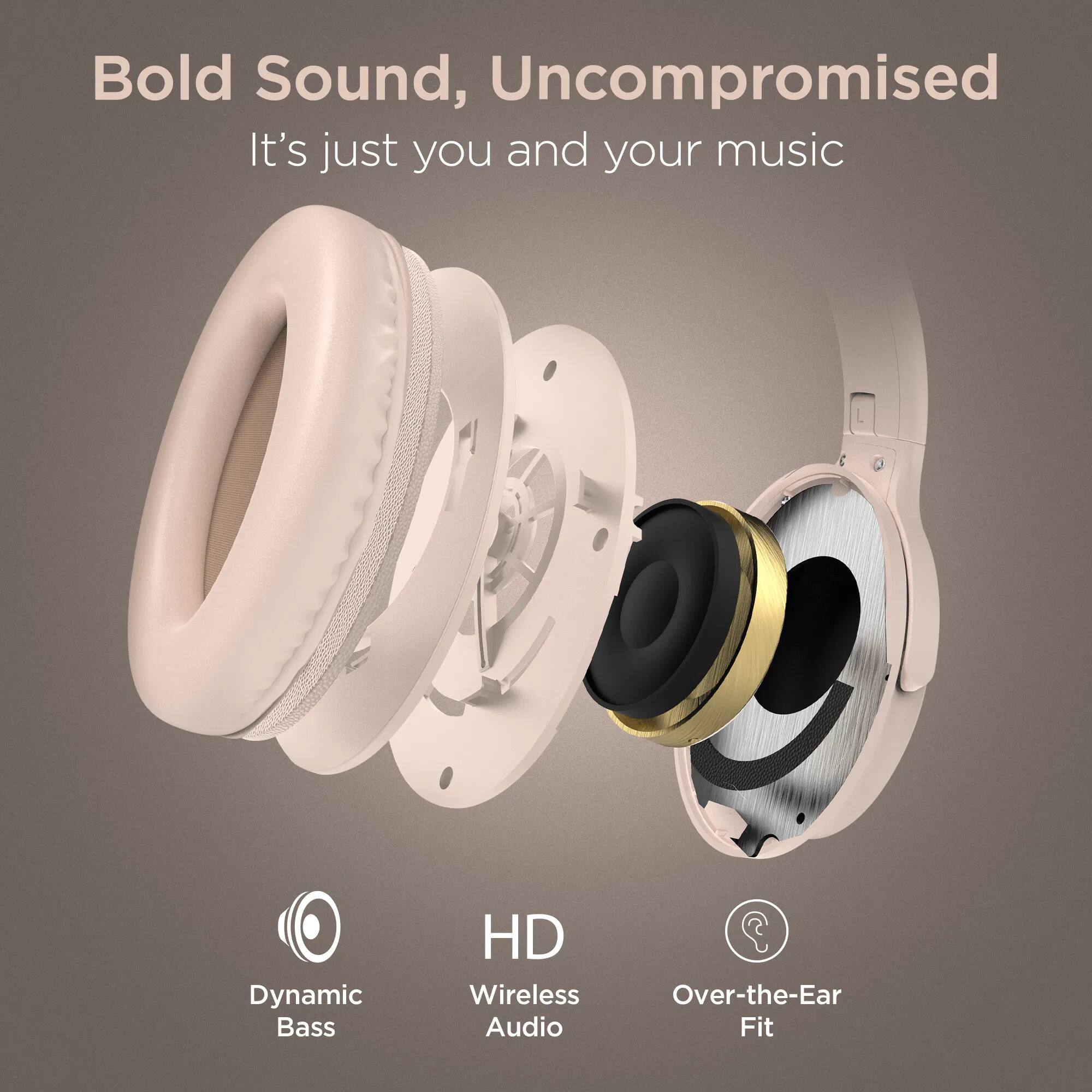 Bold Sound, Uncompromised  
It's just you and your music  

Dynamic Bass  
HD Wireless Audio  
Over-the-Ear Fit