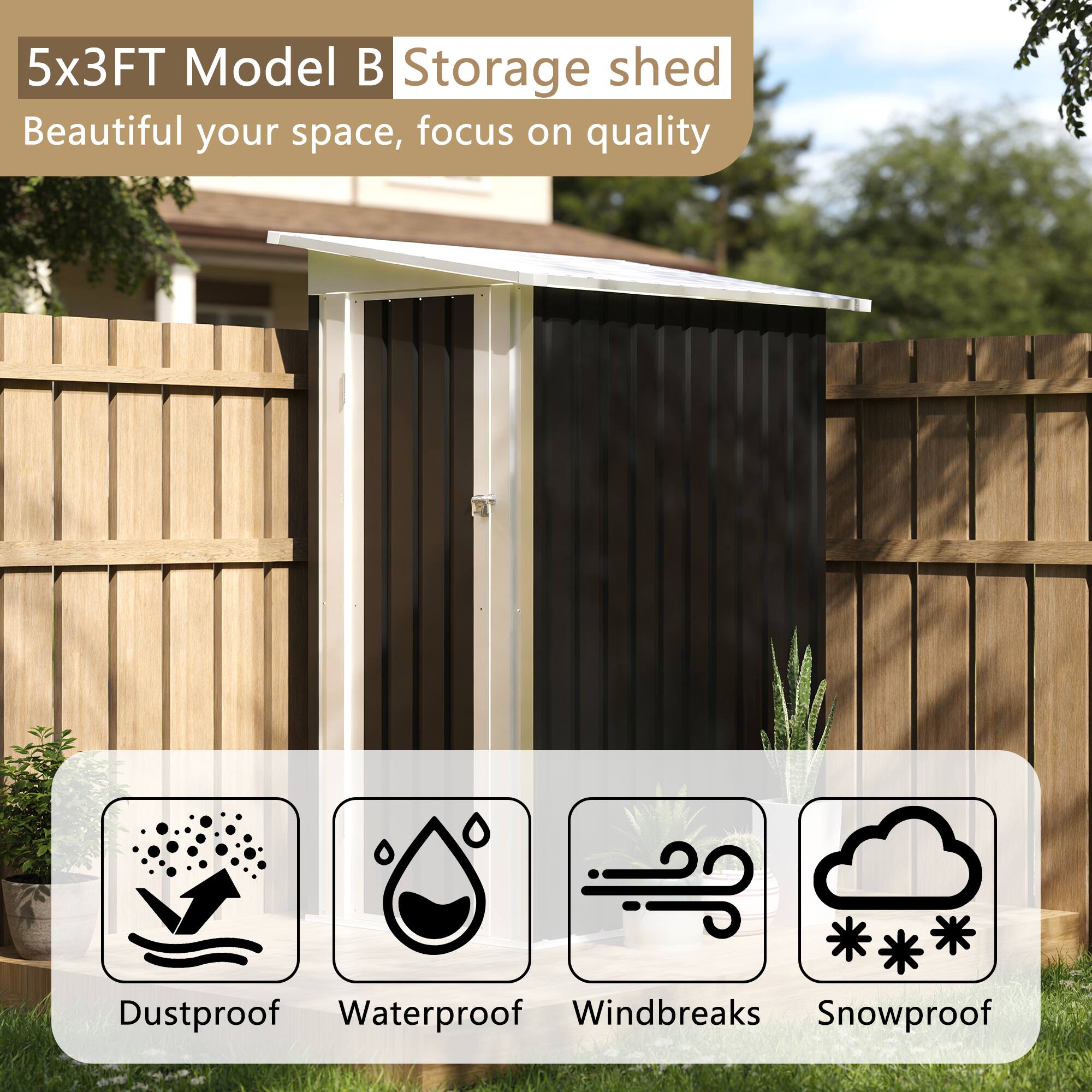 5x3FT Model B Storage shed  
Beautiful your space, focus on quality  

Dustproof  
Waterproof  
Windbreaks  
Snowproof