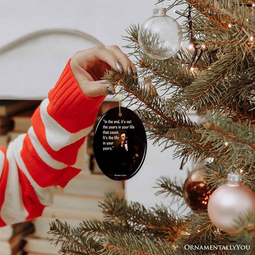 "In the end, it's not the years in your life that count. It's the life in your years."

- Abraham Lincoln

ORNAMENTALLY YOU
