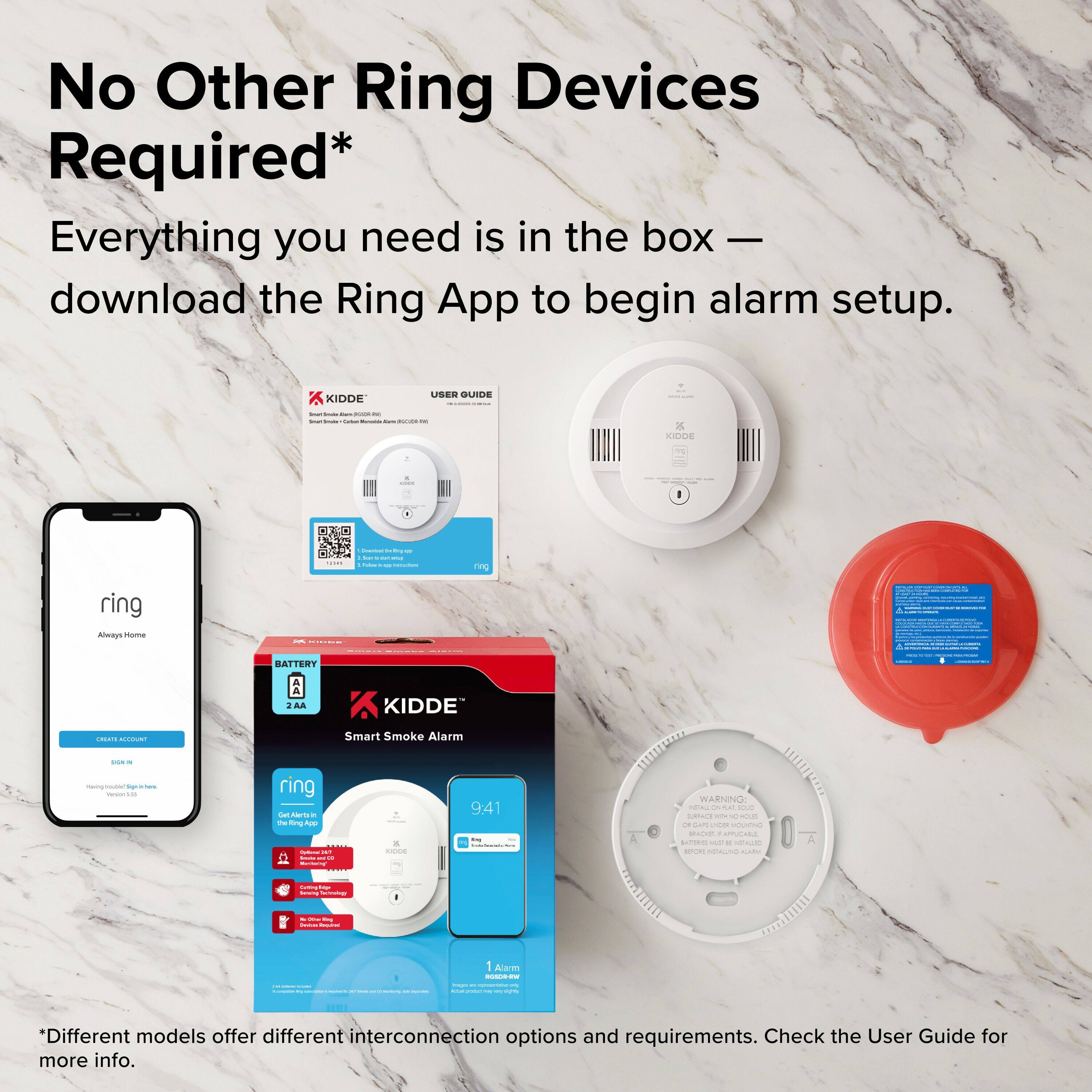 No Other Ring Devices Required*

Everything you need is in the box — download the Ring App to begin alarm setup.

*Different models offer different interconnection options and requirements. Check the User Guide for more info.