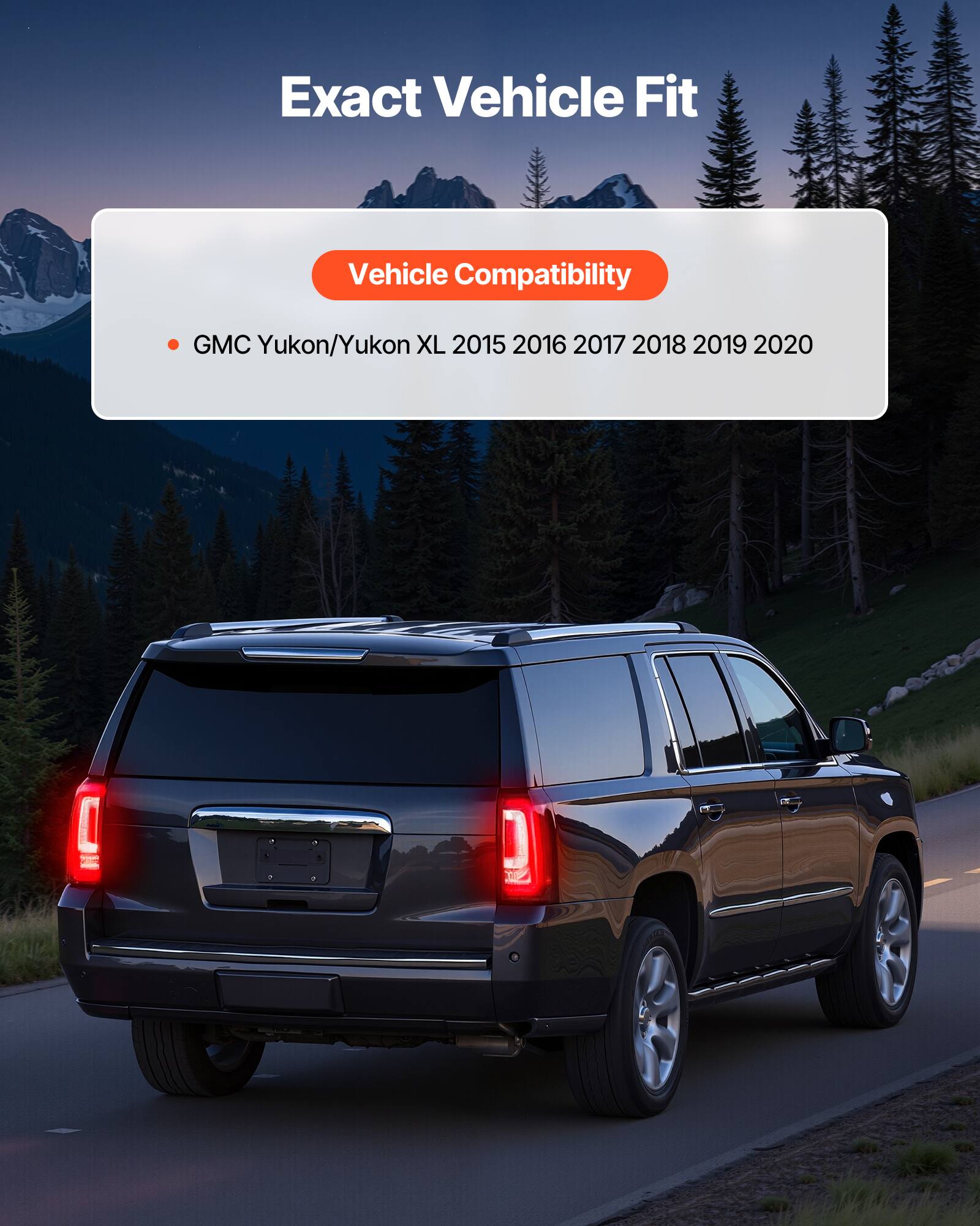 Exact Vehicle Fit

Vehicle Compatibility

- GMC Yukon/Yukon XL 2015 2016 2017 2018 2019 2020