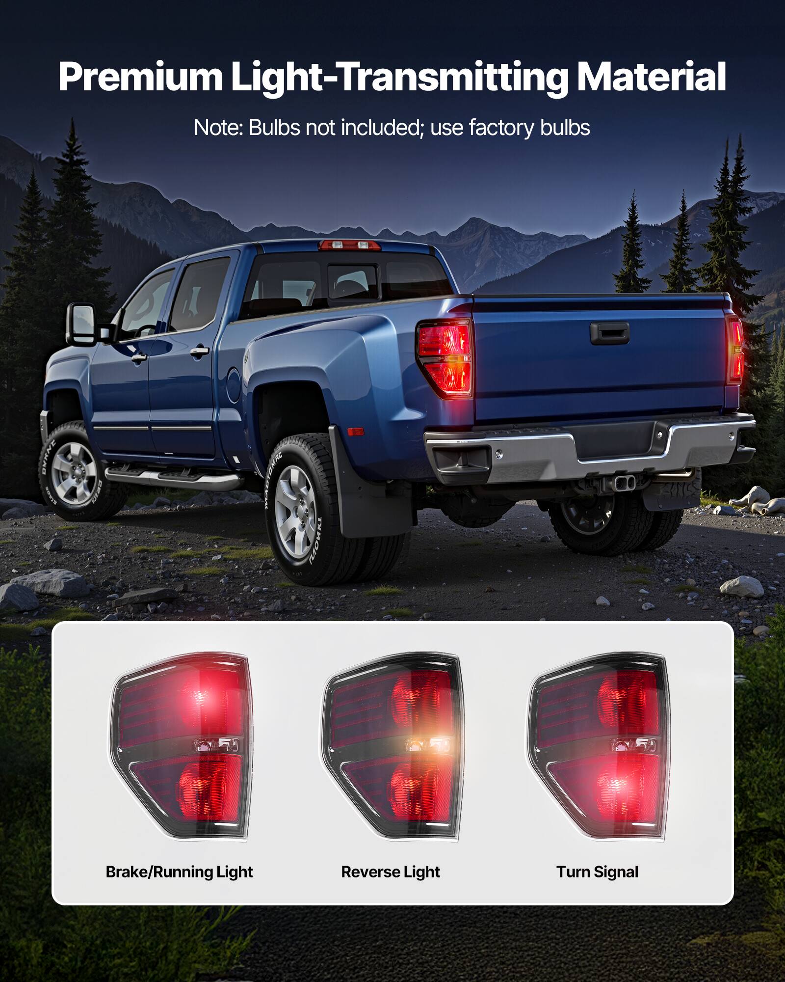 Premium Light-Transmitting Material  
Note: Bulbs not included; use factory bulbs  

Brake/Running Light  
Reverse Light  
Turn Signal