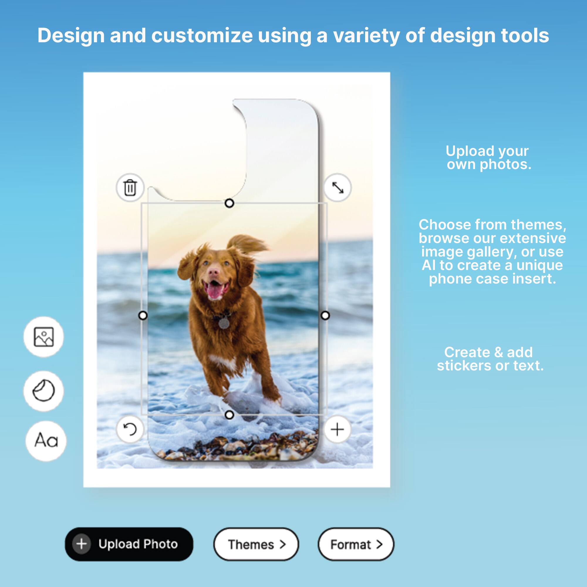 Design and customize using a variety of design tools. Upload your own photos. Choose from themes, browse our extensive image gallery, or use AI to create a unique phone case insert. Create & add stickers or text.