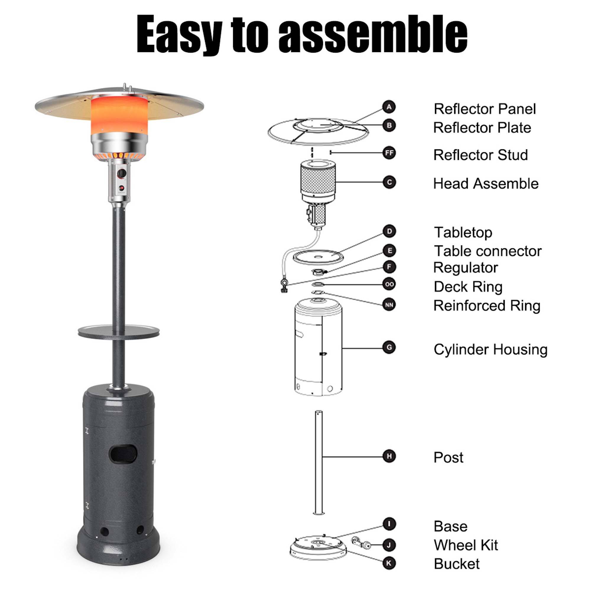 Easy to assemble

A. Reflector Panel  
B. Reflector Plate  
FF. Reflector Stud  
C. Head Assemble  
D. Tabletop  
E. Table connector  
F. Regulator  
00. Deck Ring  
NN. Reinforced Ring  
G. Cylinder Housing  
H. Post  
I. Base  
J. Wheel Kit  
K. Bucket