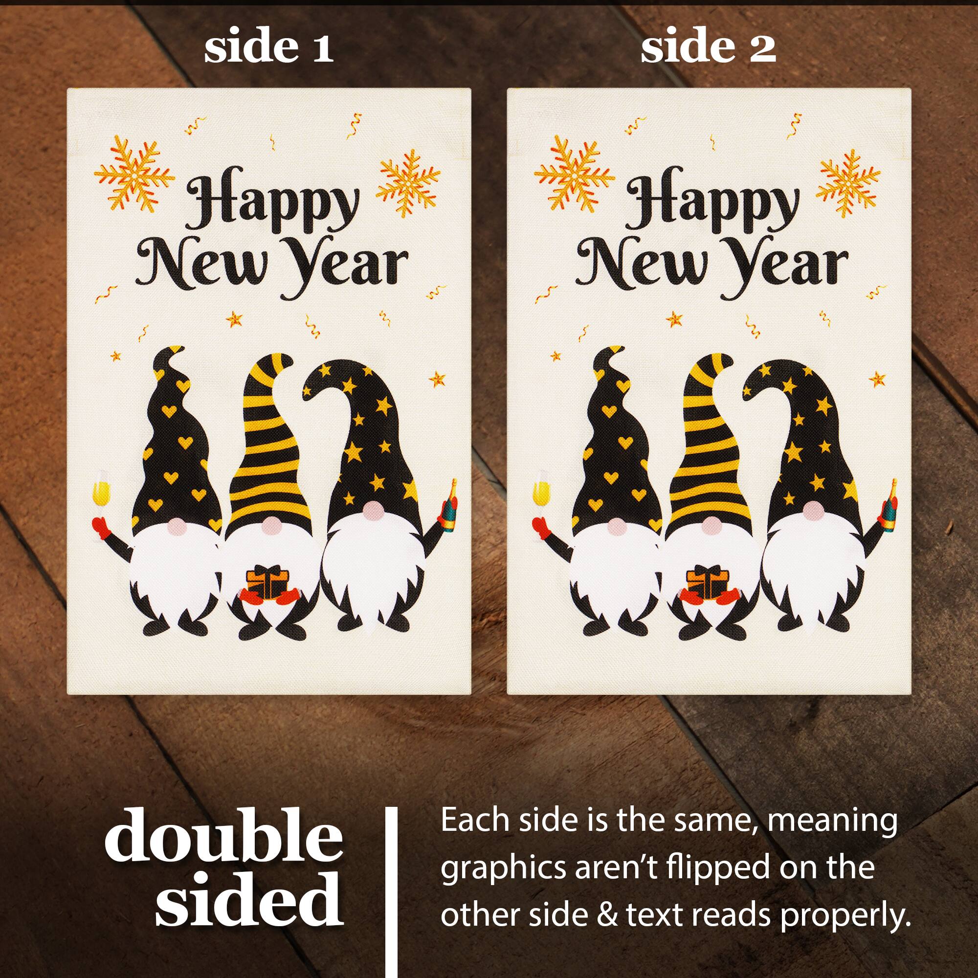 side 1 side 2 Happy New Year Happy New Year AA AA Each side is the same, meaning graphics aren't flipped on the other side & text reads properly.