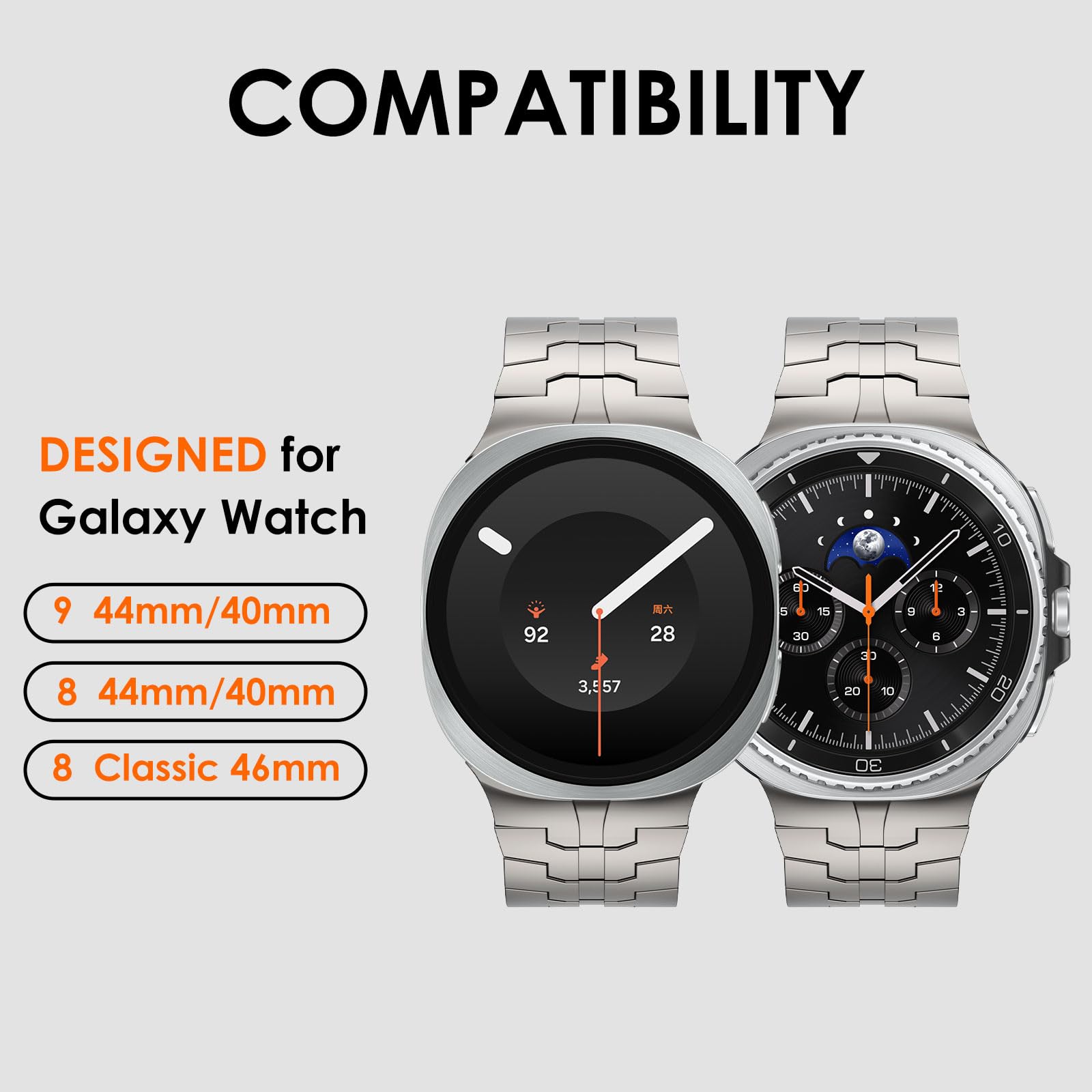 COMPATIBILITY

DESIGNED for Galaxy Watch

9 44mm/40mm

8 44mm/40mm

8 Classic 46mm