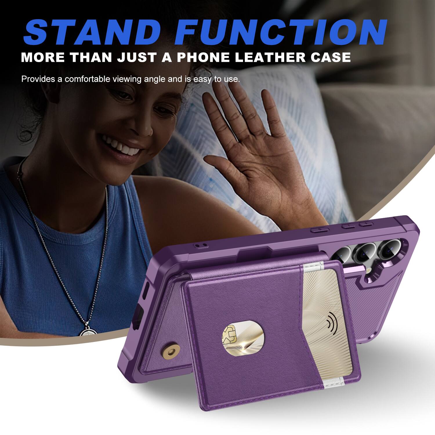 STAND FUNCTION  
MORE THAN JUST A PHONE LEATHER CASE  
Provides a comfortable viewing angle and is easy to use.
