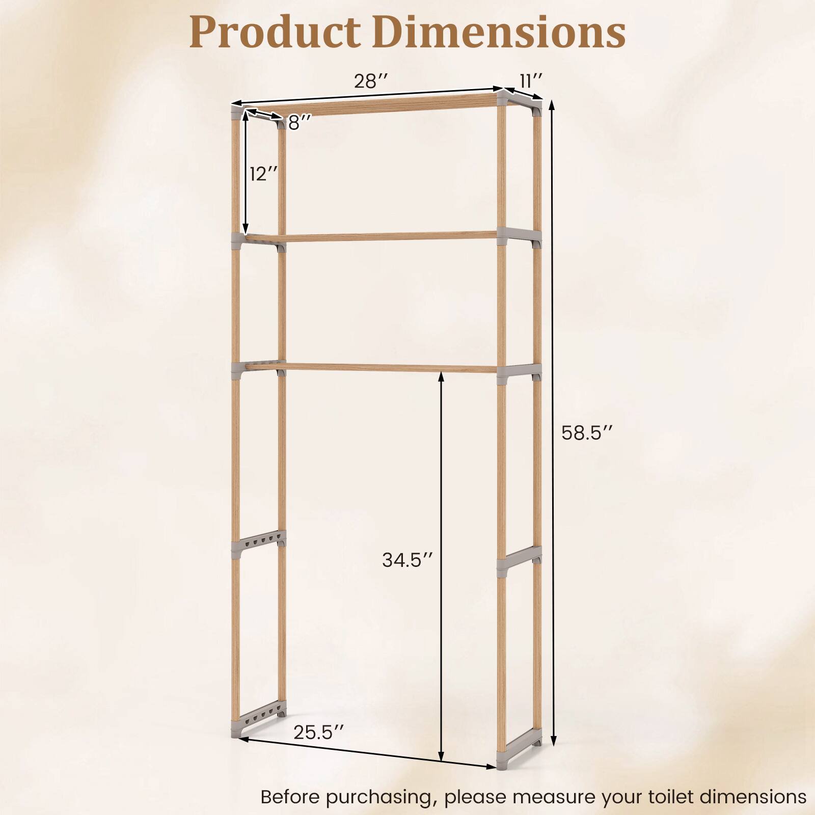Product Dimensions: 28" x 11" x 8" x 12" x 58.5" x 34.5" x 25.5"

Before purchasing, please measure your toilet dimensions.