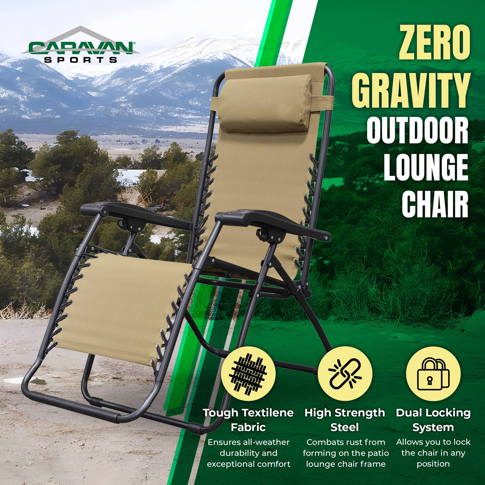 CARAVAN SPORTS ZERO GRAVITY OUTDOOR LOUNGE CHAIR

- Tough Textilene Fabric
  Ensures all-weather durability and exceptional comfort

- High Strength Steel
  Combats rust from forming on the patio lounge chair frame

- Dual Locking System
  Allows you to lock the chair in any position