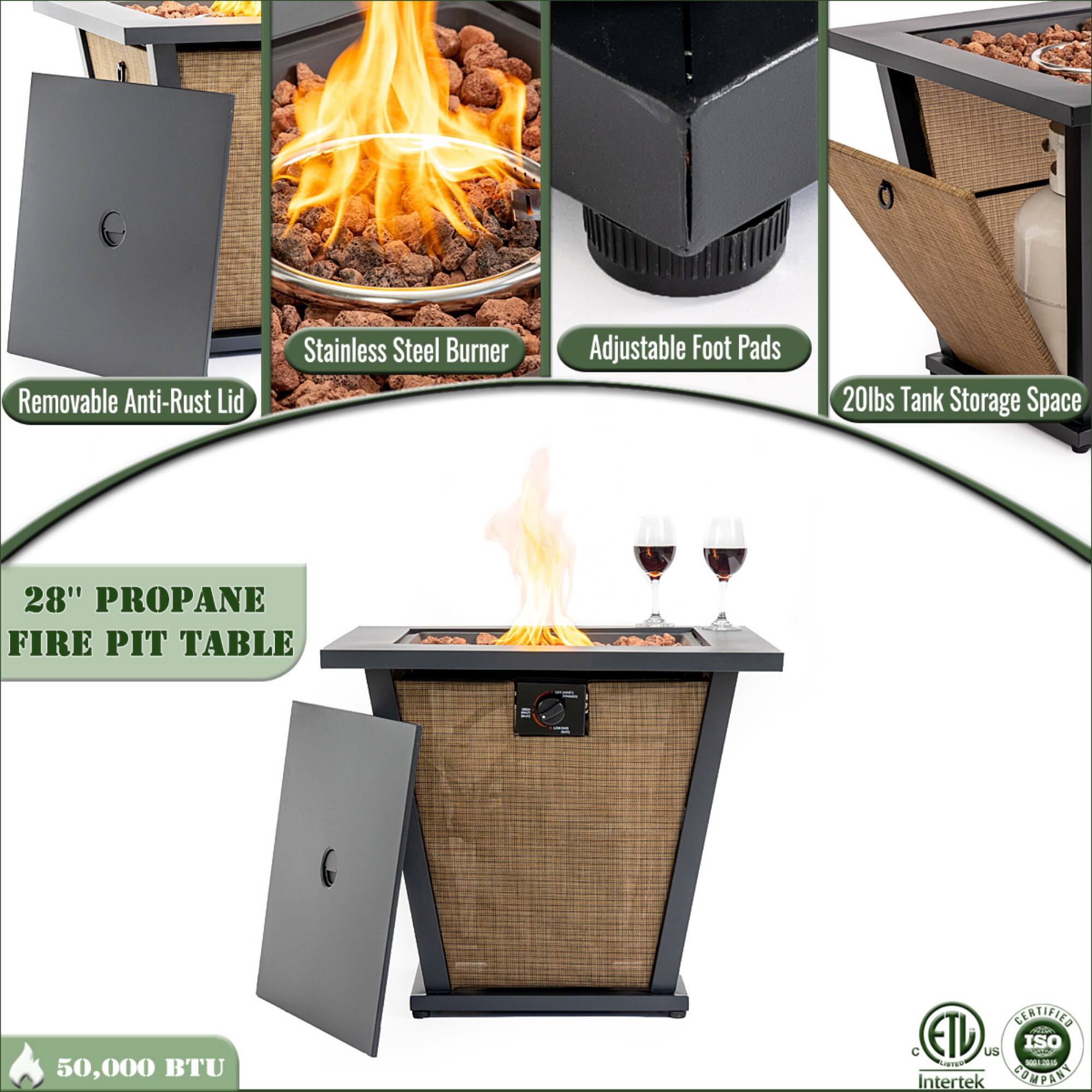 - Removable Anti-Rust Lid
- Stainless Steel Burner
- Adjustable Foot Pads
- 20lbs Tank Storage Space
- 28" Propane Fire Pit Table
- 50,000 BTU
- Certified ETL - ISO
- Intertek Company