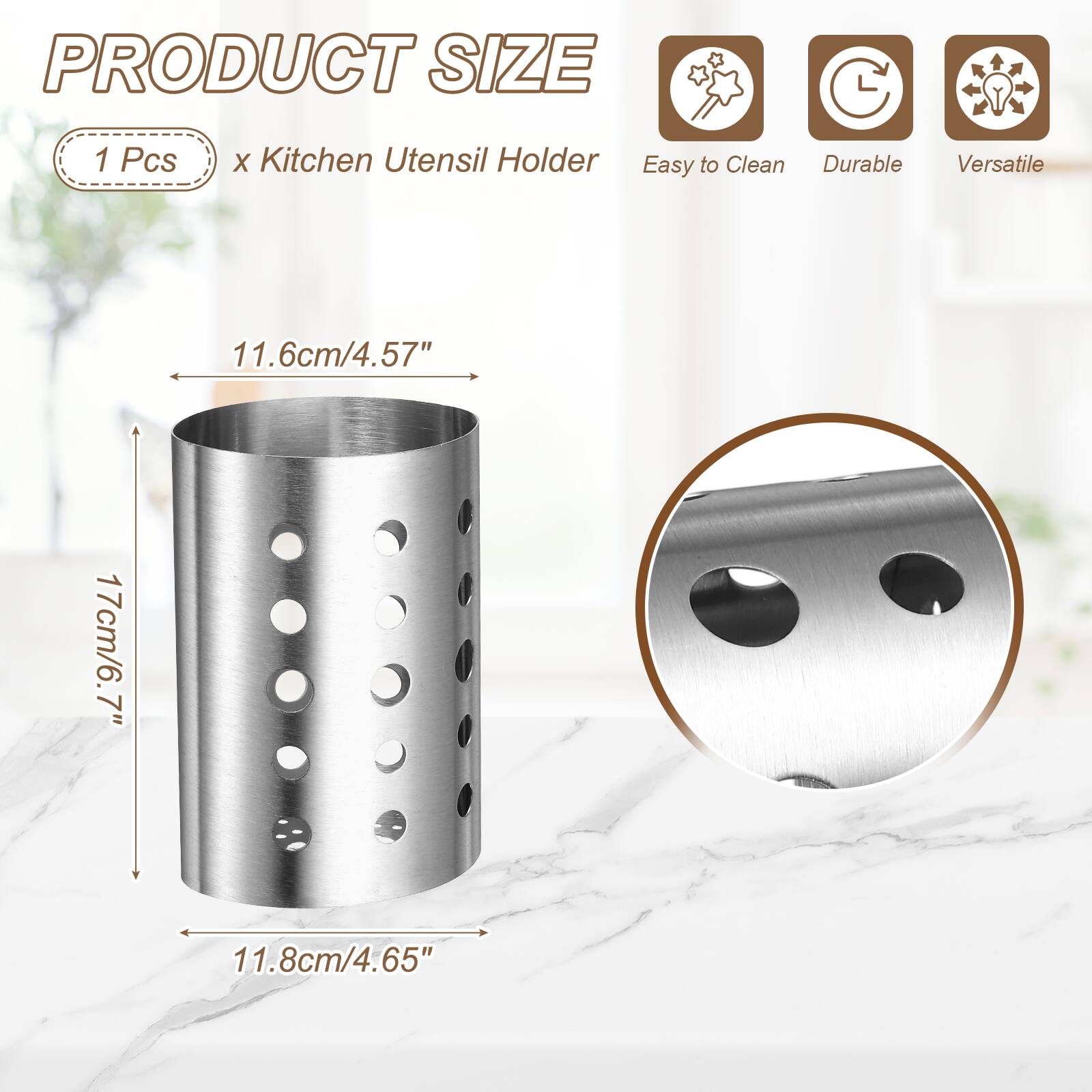 PRODUCT SIZE  
1 Pcs x Kitchen Utensil Holder  
Easy to Clean  
Durable  
Versatile  
11.6cm/4.57"  
17cm/6.7"  
11.8cm/4.65"