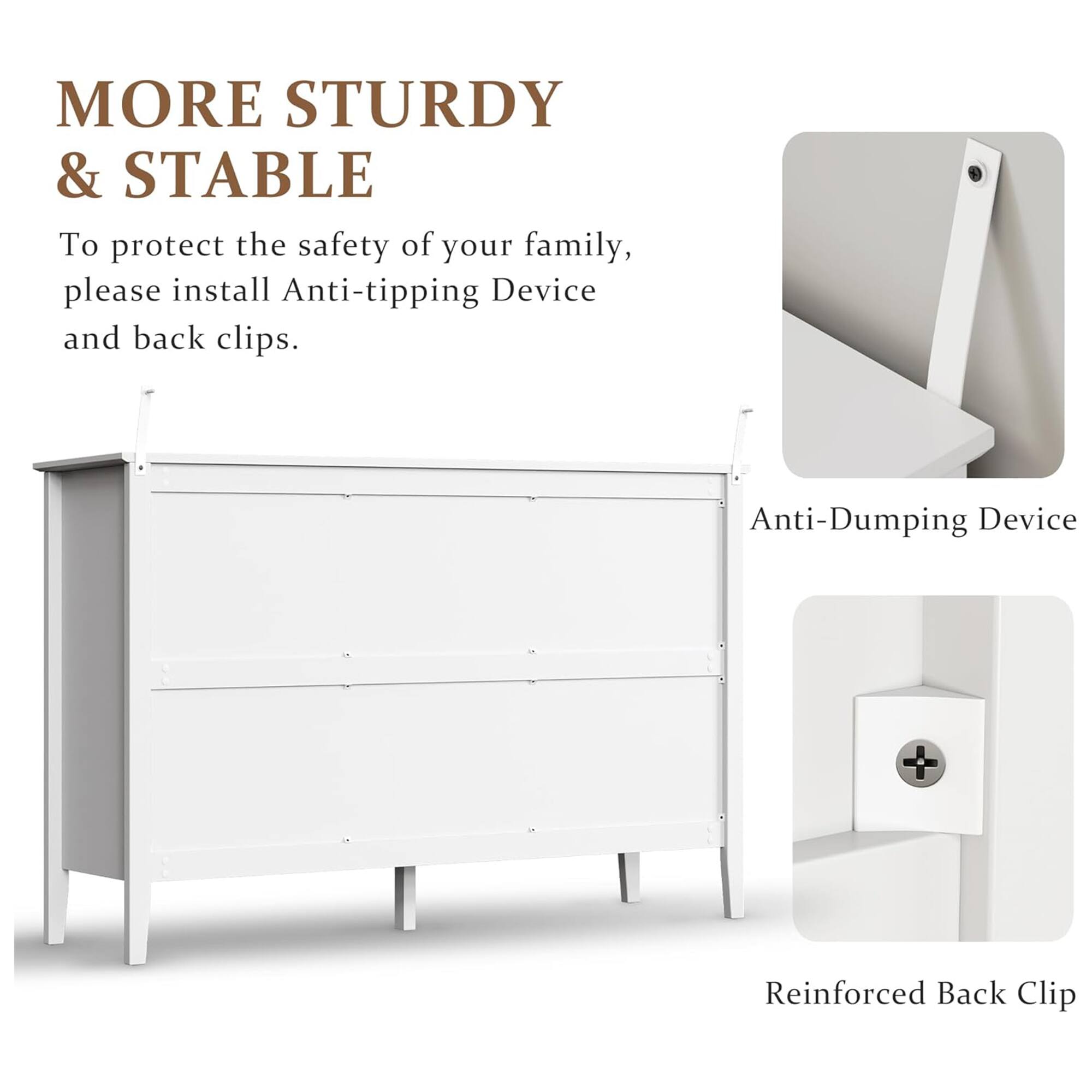 MORE STURDY & STABLE

To protect the safety of your family, please install Anti-tipping Device and back clips.

Anti-Dumping Device  
Reinforced Back Clip