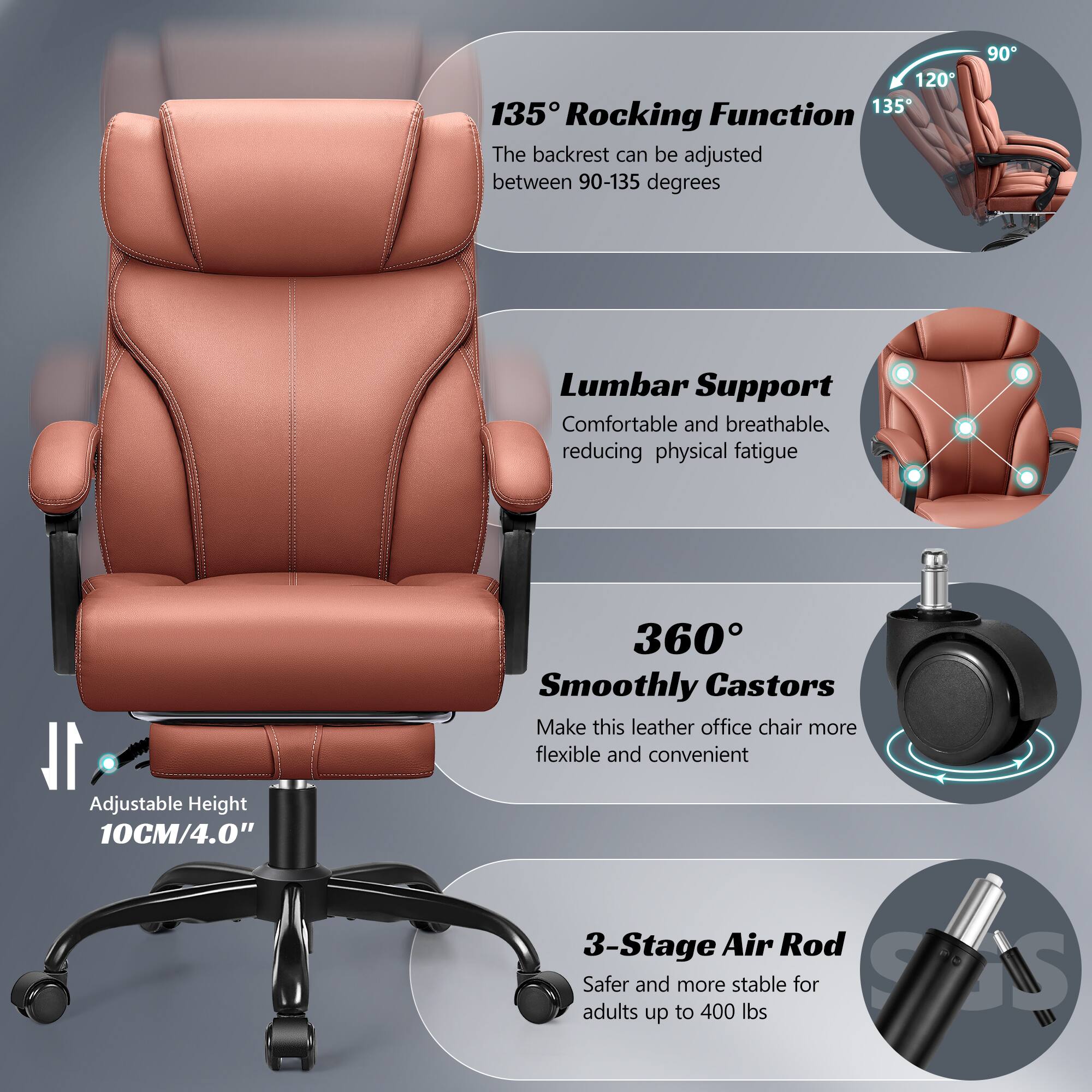 1. **135° Rocking Function**  
   The backrest can be adjusted between 90-135 degrees

2. **Lumbar Support**  
   Comfortable and breathable, reducing physical fatigue

3. **360° Smoothly Castors**  
   Make this leather office chair more flexible and convenient

4. **Adjustable Height**  
   10CM/4.0"

5. **3-Stage Air Rod**  
   Safer and more stable for adults up to 400 lbs